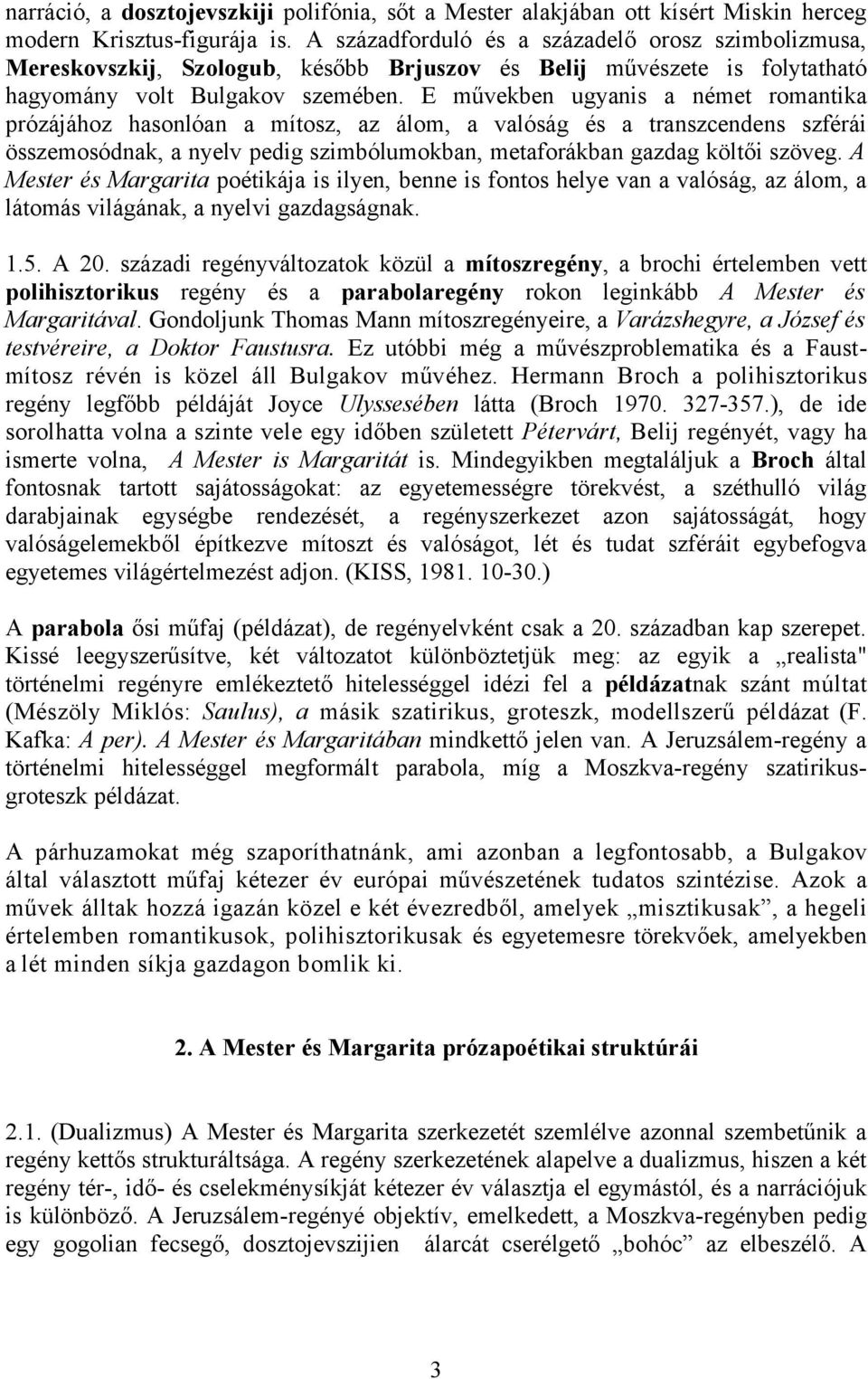 E művekben ugyanis a német romantika prózájához hasonlóan a mítosz, az álom, a valóság és a transzcendens szférái összemosódnak, a nyelv pedig szimbólumokban, metaforákban gazdag költői szöveg.