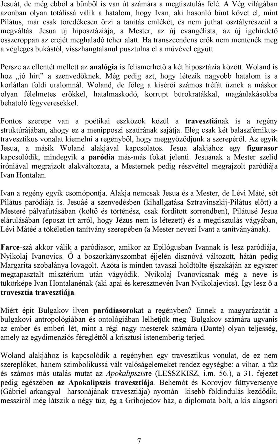 Jesua új hiposztáziája, a Mester, az új evangélista, az új igehirdető összeroppan az erejét meghaladó teher alatt.