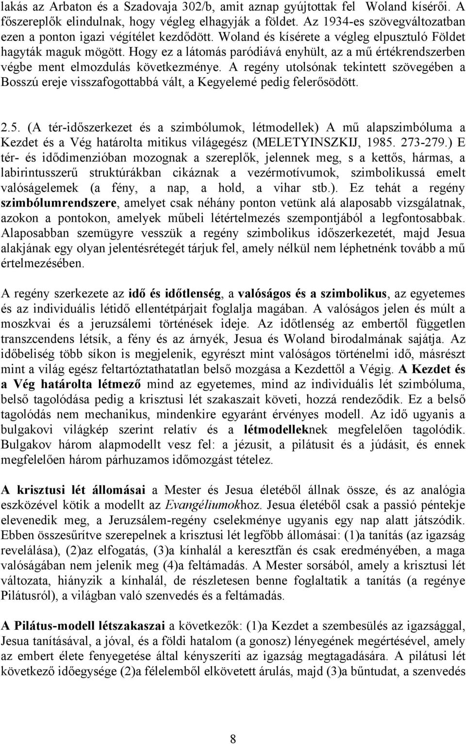 Hogy ez a látomás paródiává enyhült, az a mű értékrendszerben végbe ment elmozdulás következménye.