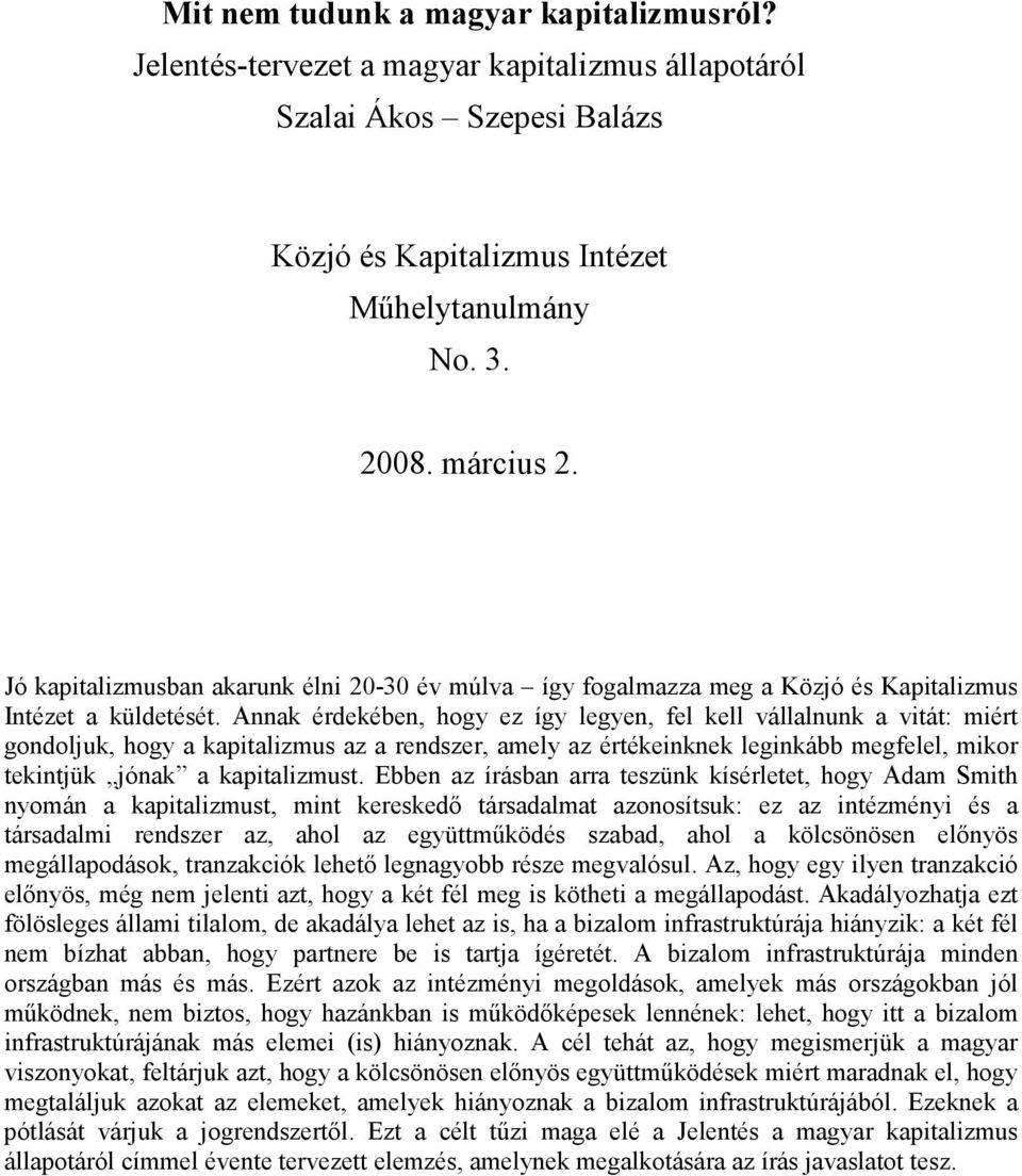 Annak érdekében, hogy ez így legyen, fel kell vállalnunk a vitát: miért gondoljuk, hogy a kapitalizmus az a rendszer, amely az értékeinknek leginkább megfelel, mikor tekintjük jónak a kapitalizmust.