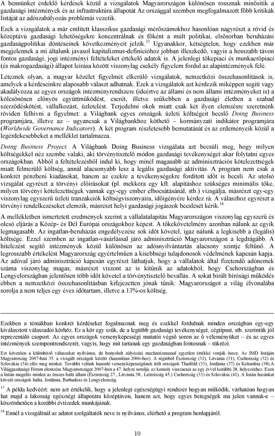 Ezek a vizsgálatok a már említett klasszikus gazdasági mérőszámokhoz hasonlóan nagyrészt a rövid és középtávú gazdasági lehetőségekre koncentrálnak és főként a múlt politikai, elsősorban beruházási