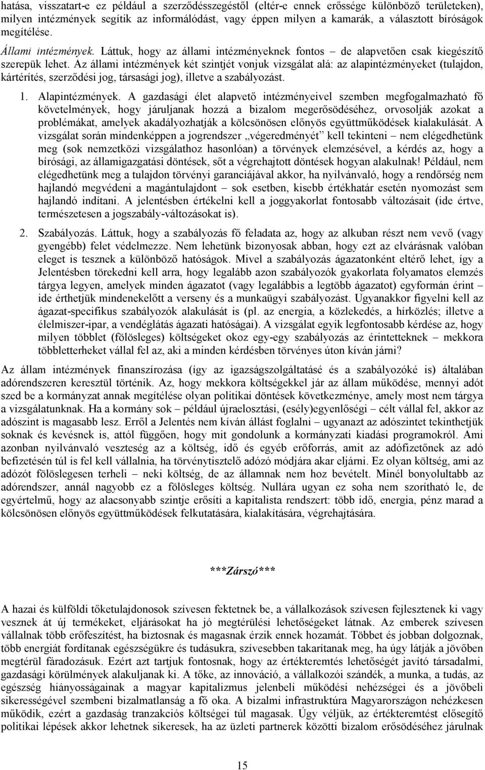 Az állami intézmények két szintjét vonjuk vizsgálat alá: az alapintézményeket (tulajdon, kártérítés, szerződési jog, társasági jog), illetve a szabályozást. 1. Alapintézmények.