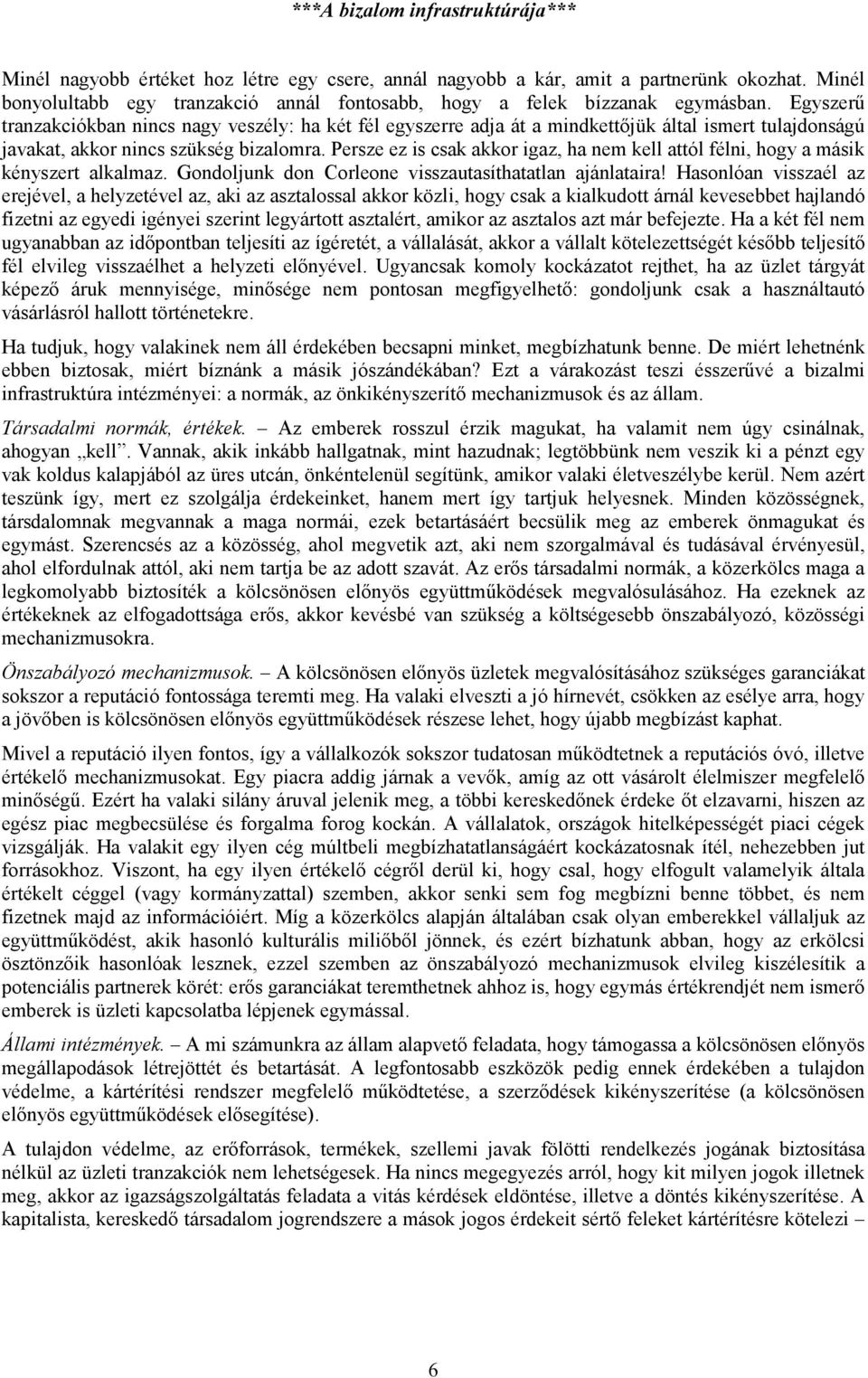 Egyszerű tranzakciókban nincs nagy veszély: ha két fél egyszerre adja át a mindkettőjük által ismert tulajdonságú javakat, akkor nincs szükség bizalomra.