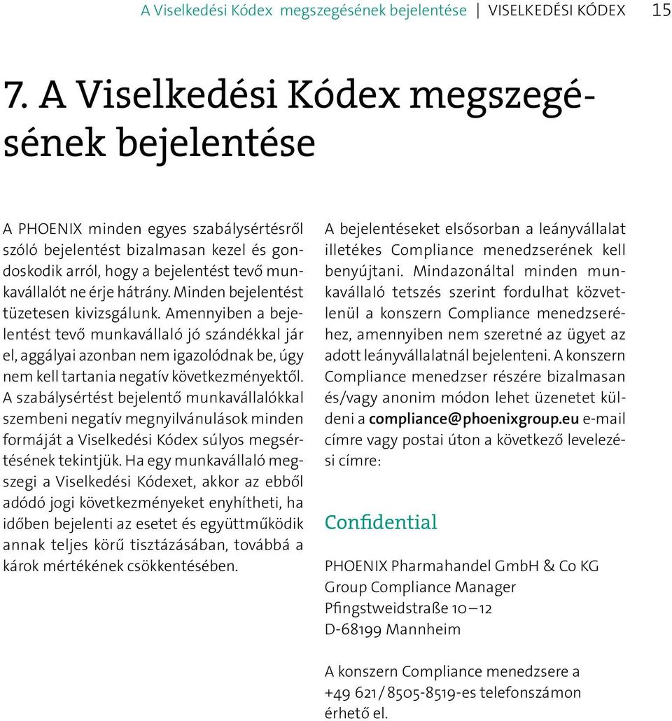 Minden bejelentést tüzetesen kivizsgálunk. Amennyiben a bejelentést tevő munkavállaló jó szándékkal jár el, aggályai azonban nem igazolódnak be, úgy nem kell tartania negatív következményektől.