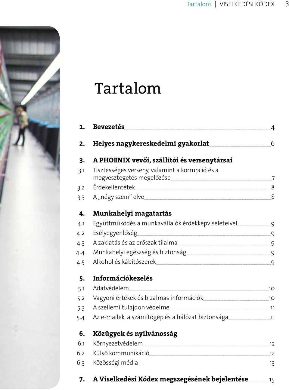 1 Együttműködés a munkavállalók érdekképviseleteivel 9 4.2 Esélyegyenlőség 9 4.3 A zaklatás és az erőszak tilalma 9 4.4 Munkahelyi egészség és biztonság 9 4.5 Alkohol és kábítószerek 9 5.