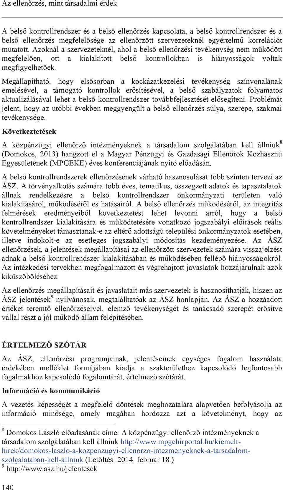 Megállapítható, hogy elsősorban a kockázatkezelési tevékenység színvonalának emelésével, a támogató kontrollok erősítésével, a belső szabályzatok folyamatos aktualizálásával lehet a belső