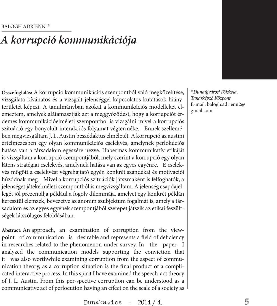 A tanulmányban azokat a kommunikációs modelleket elemeztem, amelyek alátámasztják azt a meggyőződést, hogy a korrupciót érdemes kommunikációelméleti szempontból is vizsgálni mivel a korrupciós