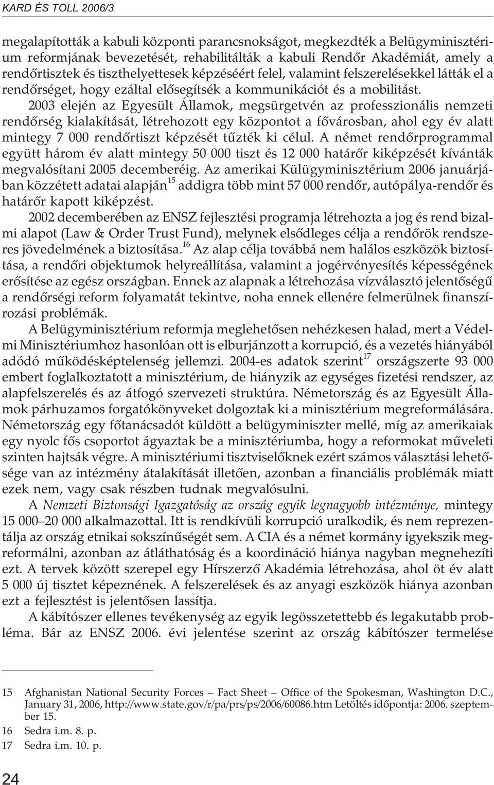 2003 elején az Egyesült Államok, megsürgetvén az professzionális nemzeti rendõrség kialakítását, létrehozott egy központot a fõvárosban, ahol egy év alatt mintegy 7 000 rendõrtiszt képzését tûzték ki