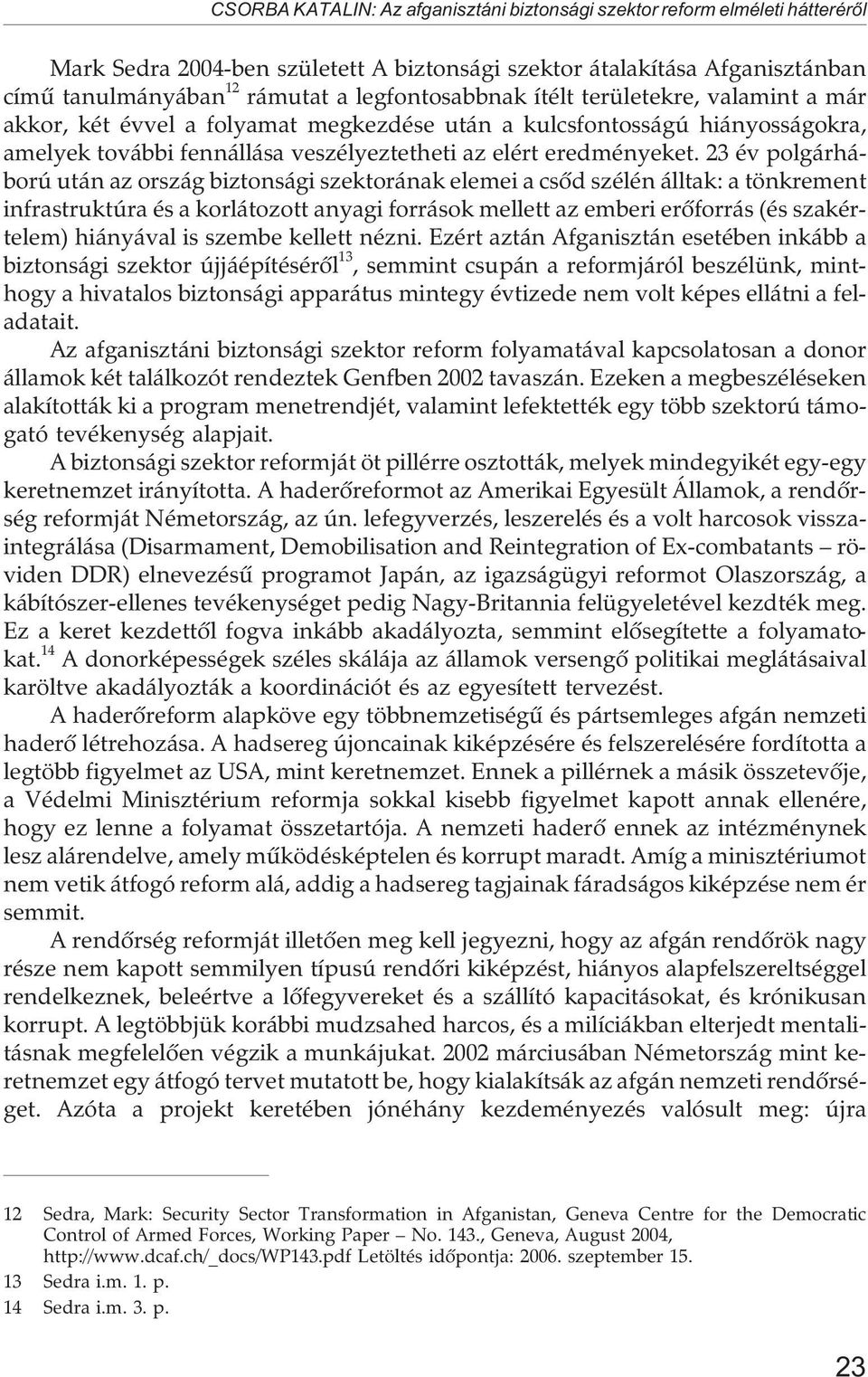 23 év polgárháború után az ország biztonsági szektorának elemei a csõd szélén álltak: a tönkrement infrastruktúra és a korlátozott anyagi források mellett az emberi erõforrás (és szakértelem)