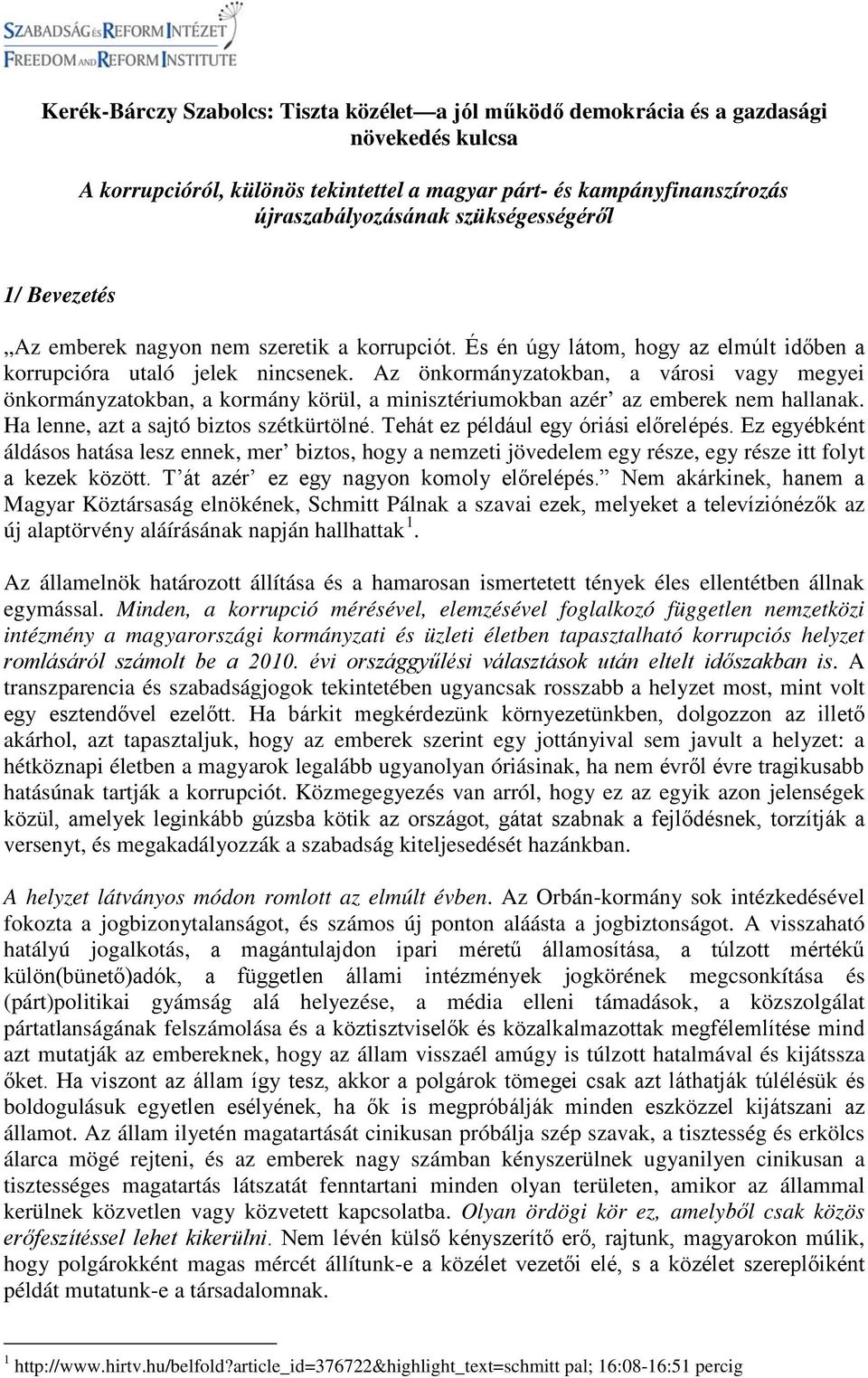 Az önkormányzatokban, a városi vagy megyei önkormányzatokban, a kormány körül, a minisztériumokban azér az emberek nem hallanak. Ha lenne, azt a sajtó biztos szétkürtölné.