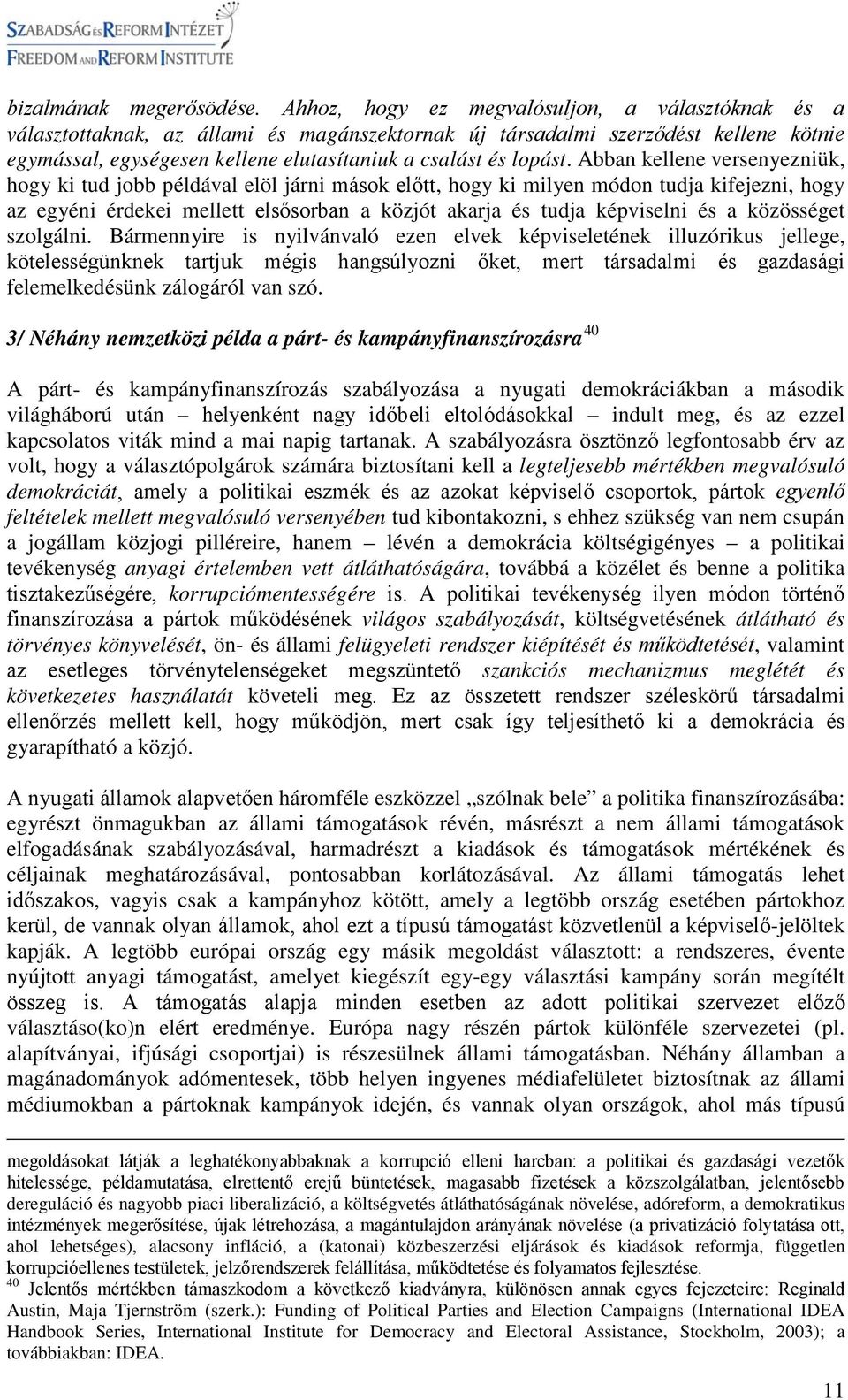 Abban kellene versenyezniük, hogy ki tud jobb példával elöl járni mások előtt, hogy ki milyen módon tudja kifejezni, hogy az egyéni érdekei mellett elsősorban a közjót akarja és tudja képviselni és a