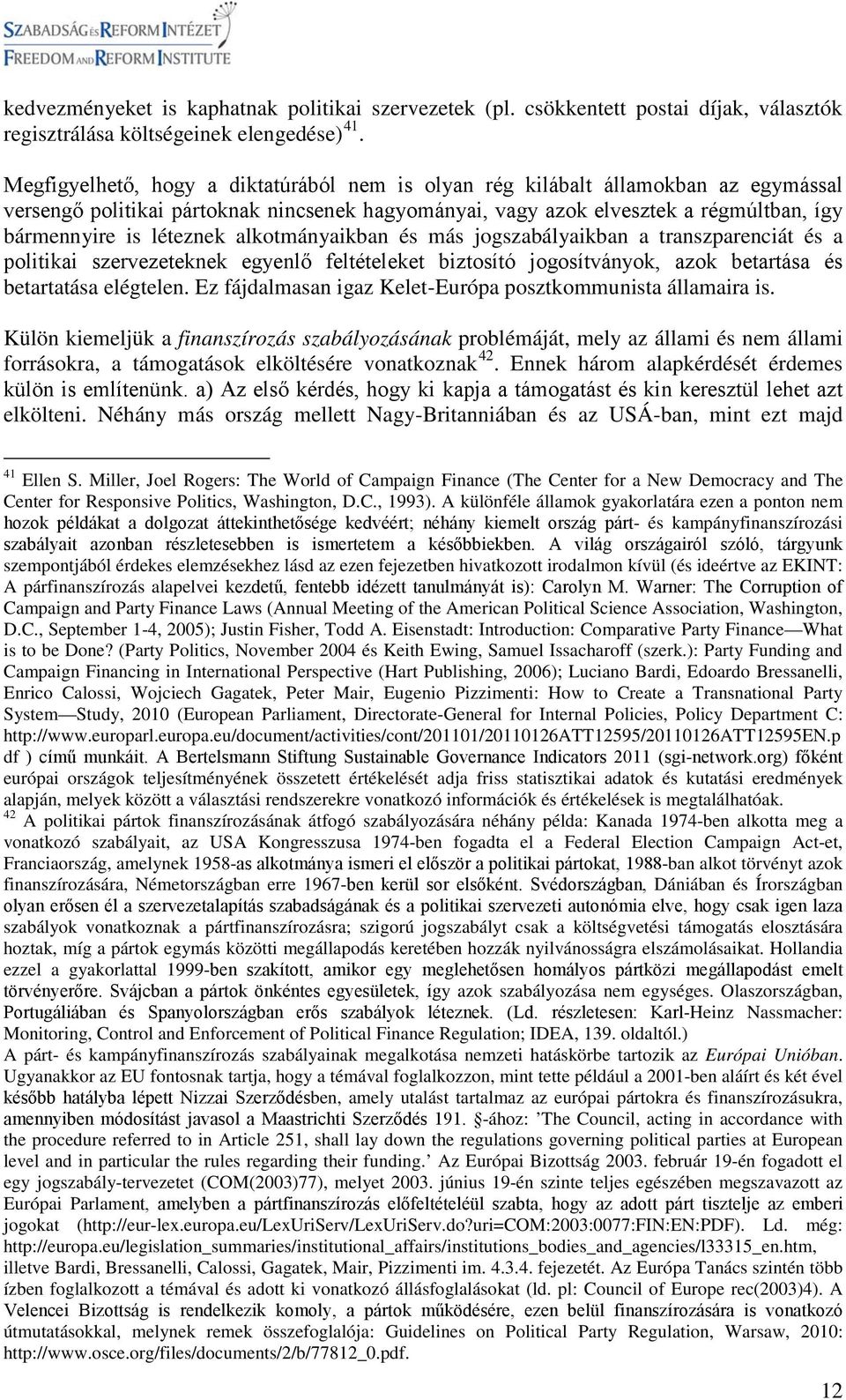 alkotmányaikban és más jogszabályaikban a transzparenciát és a politikai szervezeteknek egyenlő feltételeket biztosító jogosítványok, azok betartása és betartatása elégtelen.