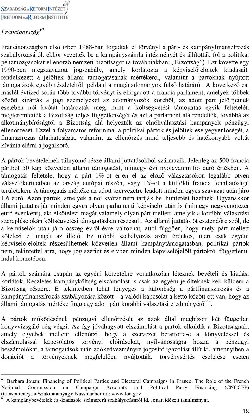 Ezt követte egy 1990-ben megszavazott jogszabály, amely korlátozta a képviselőjelöltek kiadásait, rendelkezett a jelöltek állami támogatásának mértékéről, valamint a pártoknak nyújtott támogatások