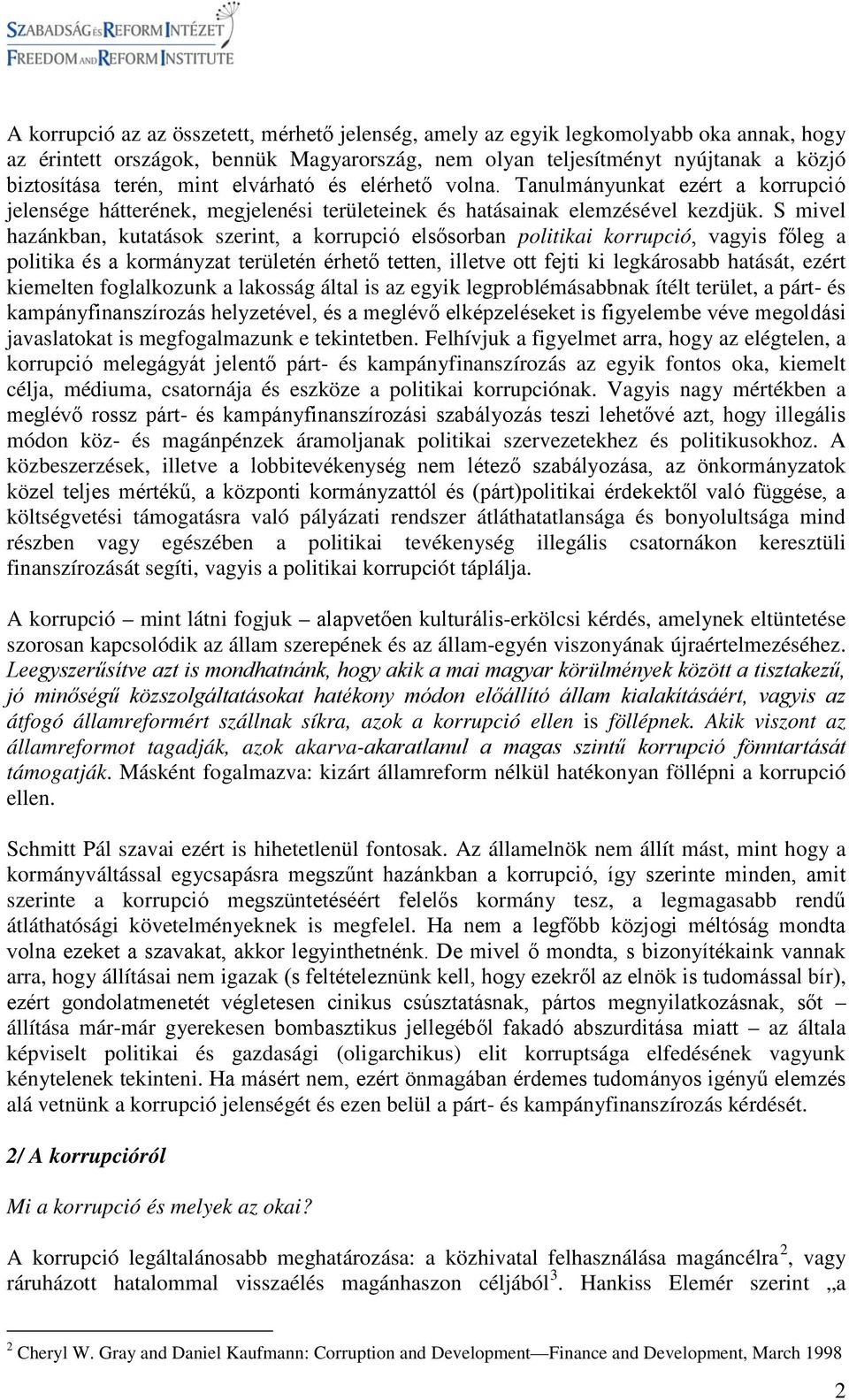 S mivel hazánkban, kutatások szerint, a korrupció elsősorban politikai korrupció, vagyis főleg a politika és a kormányzat területén érhető tetten, illetve ott fejti ki legkárosabb hatását, ezért