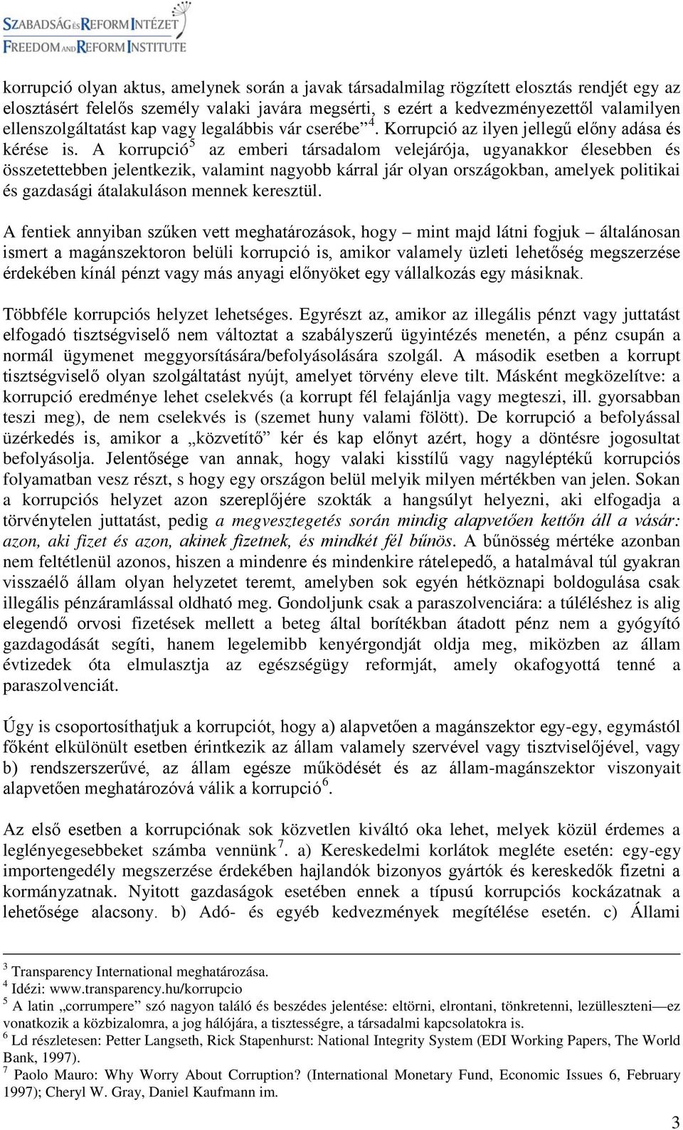 A korrupció 5 az emberi társadalom velejárója, ugyanakkor élesebben és összetettebben jelentkezik, valamint nagyobb kárral jár olyan országokban, amelyek politikai és gazdasági átalakuláson mennek