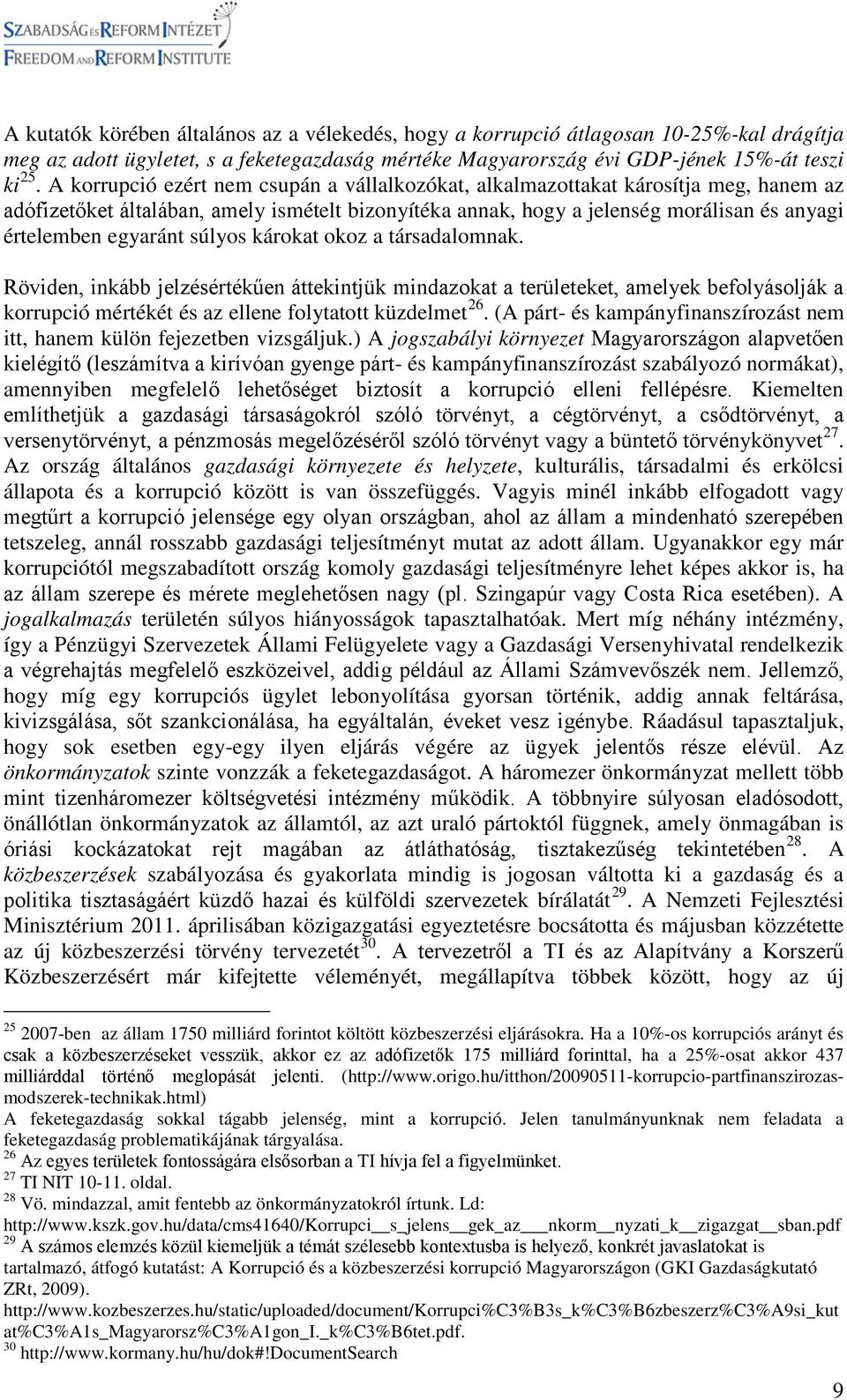 súlyos károkat okoz a társadalomnak. Röviden, inkább jelzésértékűen áttekintjük mindazokat a területeket, amelyek befolyásolják a korrupció mértékét és az ellene folytatott küzdelmet 26.