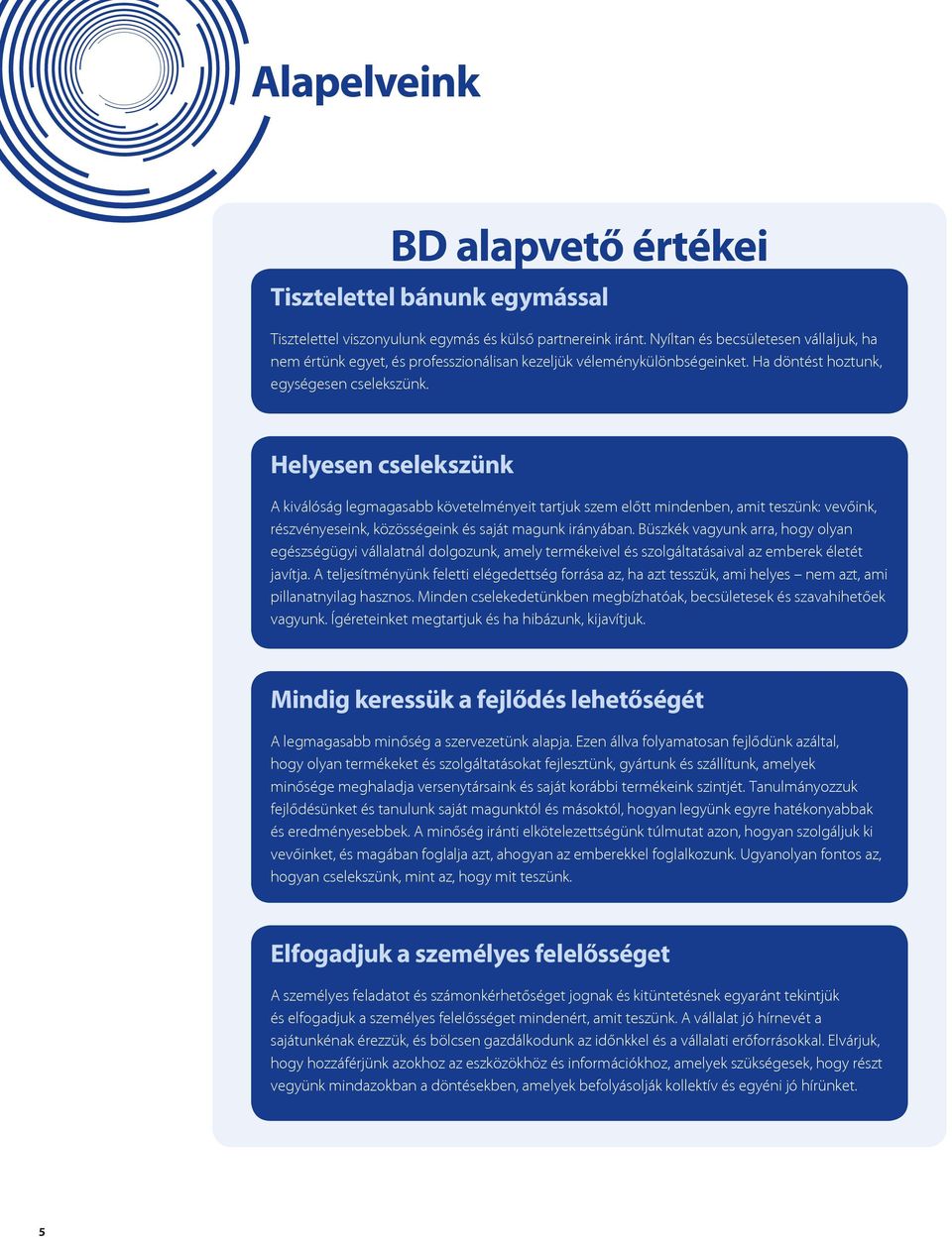 Helyesen cselekszünk A kiválóság legmagasabb követelményeit tartjuk szem előtt mindenben, amit teszünk: vevőink, részvényeseink, közösségeink és saját magunk irányában.