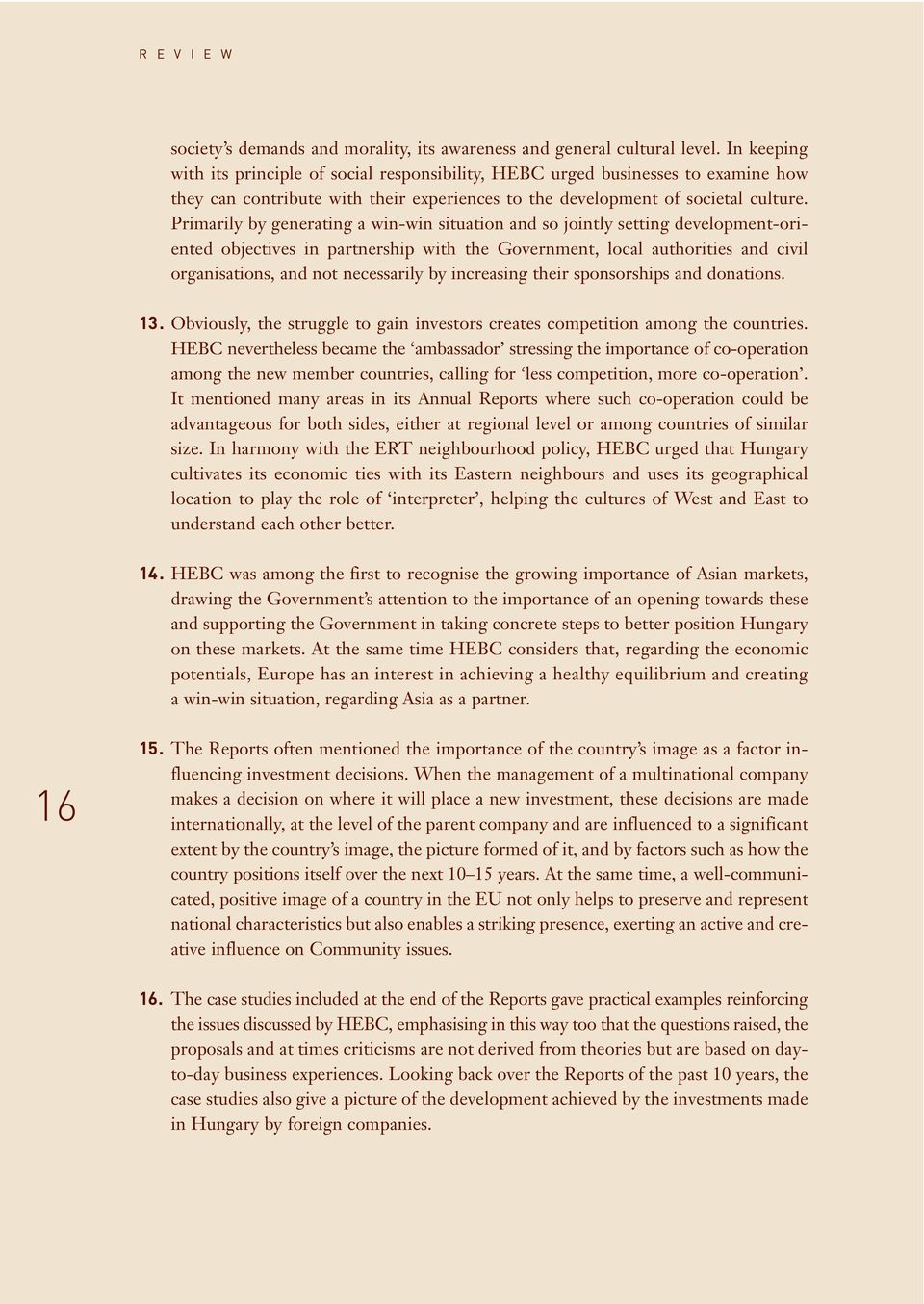 Primarily by generating a win-win situation and so jointly setting development-oriented objectives in partnership with the Government, local authorities and civil organisations, and not necessarily