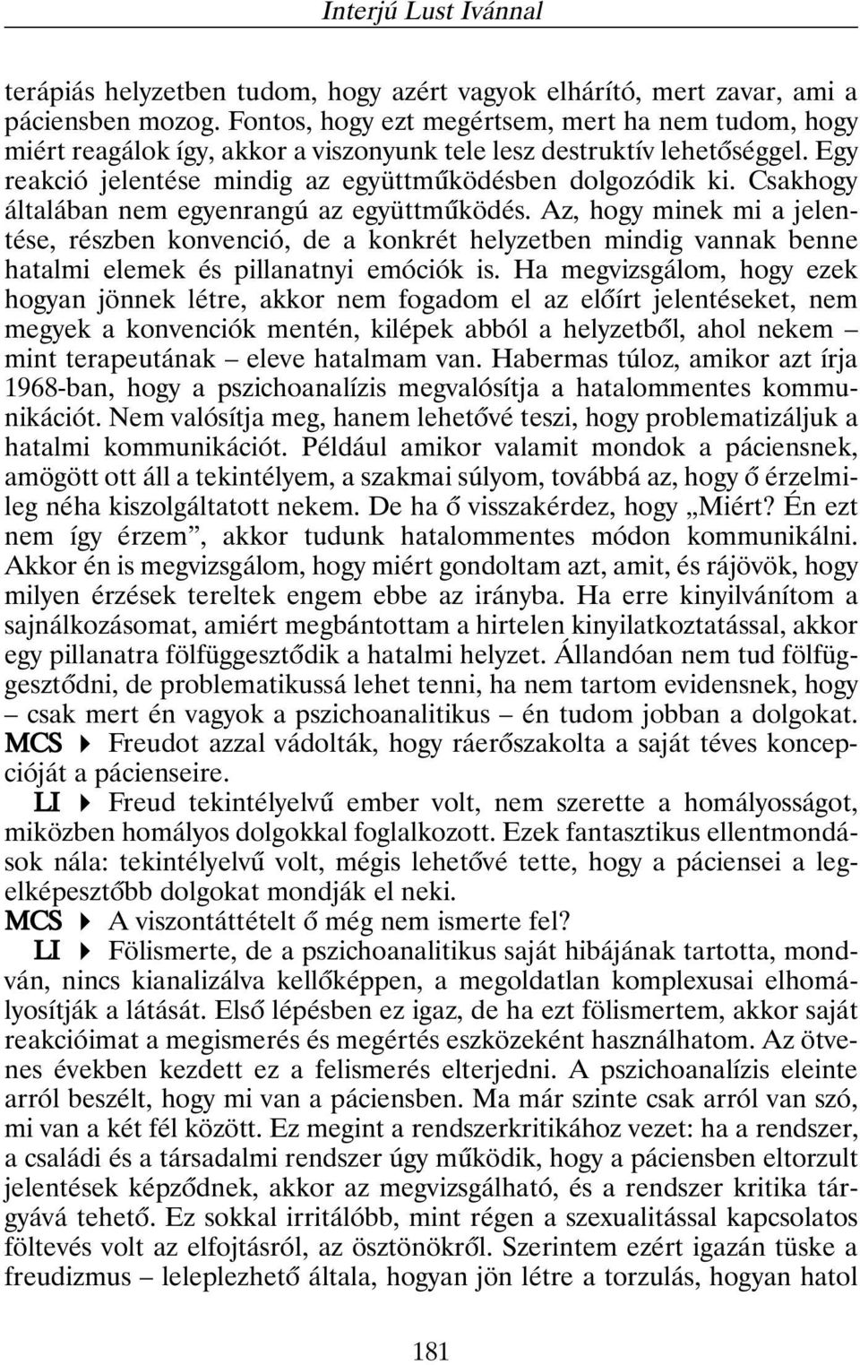 Csakhogy általában nem egyenrangú az együttmûködés. Az, hogy minek mi a jelentése, részben konvenció, de a konkrét helyzetben mindig vannak benne hatalmi elemek és pillanatnyi emóciók is.