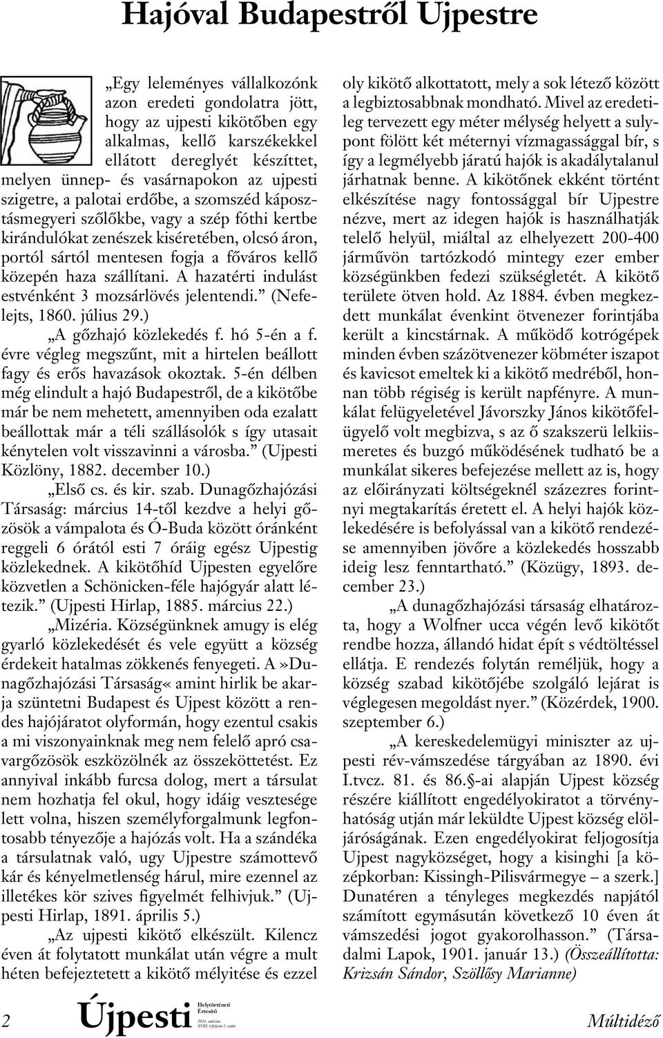 fôváros kellô közepén haza szállítani. A hazatérti indulást estvénként 3 mozsárlövés jelentendi. (Nefelejts, 1860. július 29.) A gôzhajó közlekedés f. hó 5-én a f.