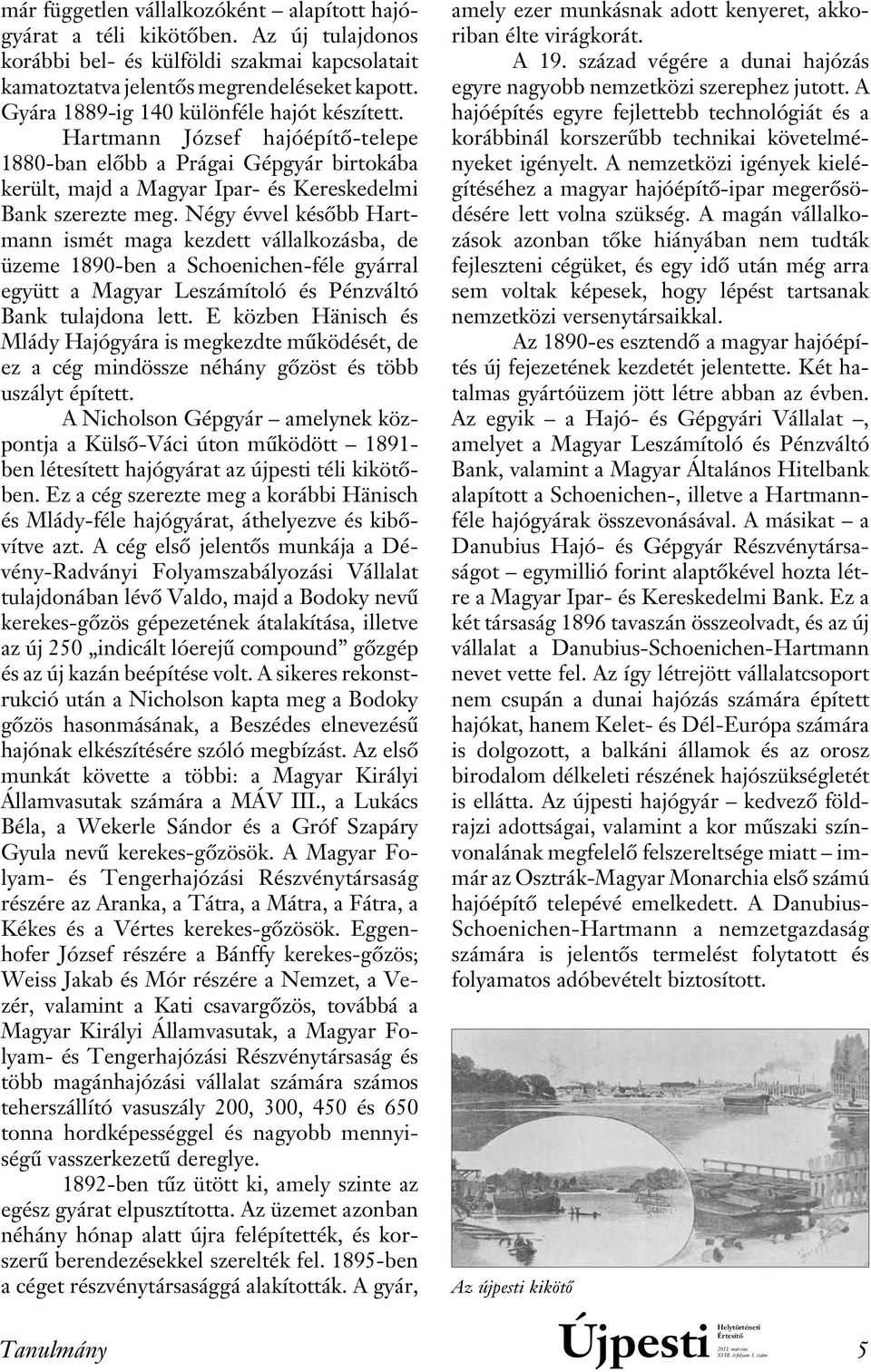 Négy évvel késôbb Hartmann ismét maga kezdett vállalkozásba, de üzeme 1890-ben a Schoenichen-féle gyárral együtt a Magyar Leszámítoló és Pénzváltó Bank tulajdona lett.