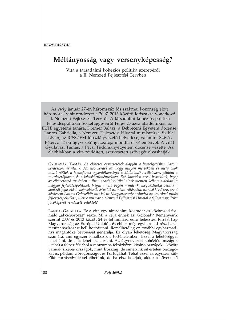 A társadalmi kohéziós politika fejlesztéspolitikai összefüggéseirõl Ferge Zsuzsa akadémikus, az ELTE egyetemi tanára, Krémer Balázs, a Debreceni Egyetem docense, Lantos Gabriella, a Nemzeti