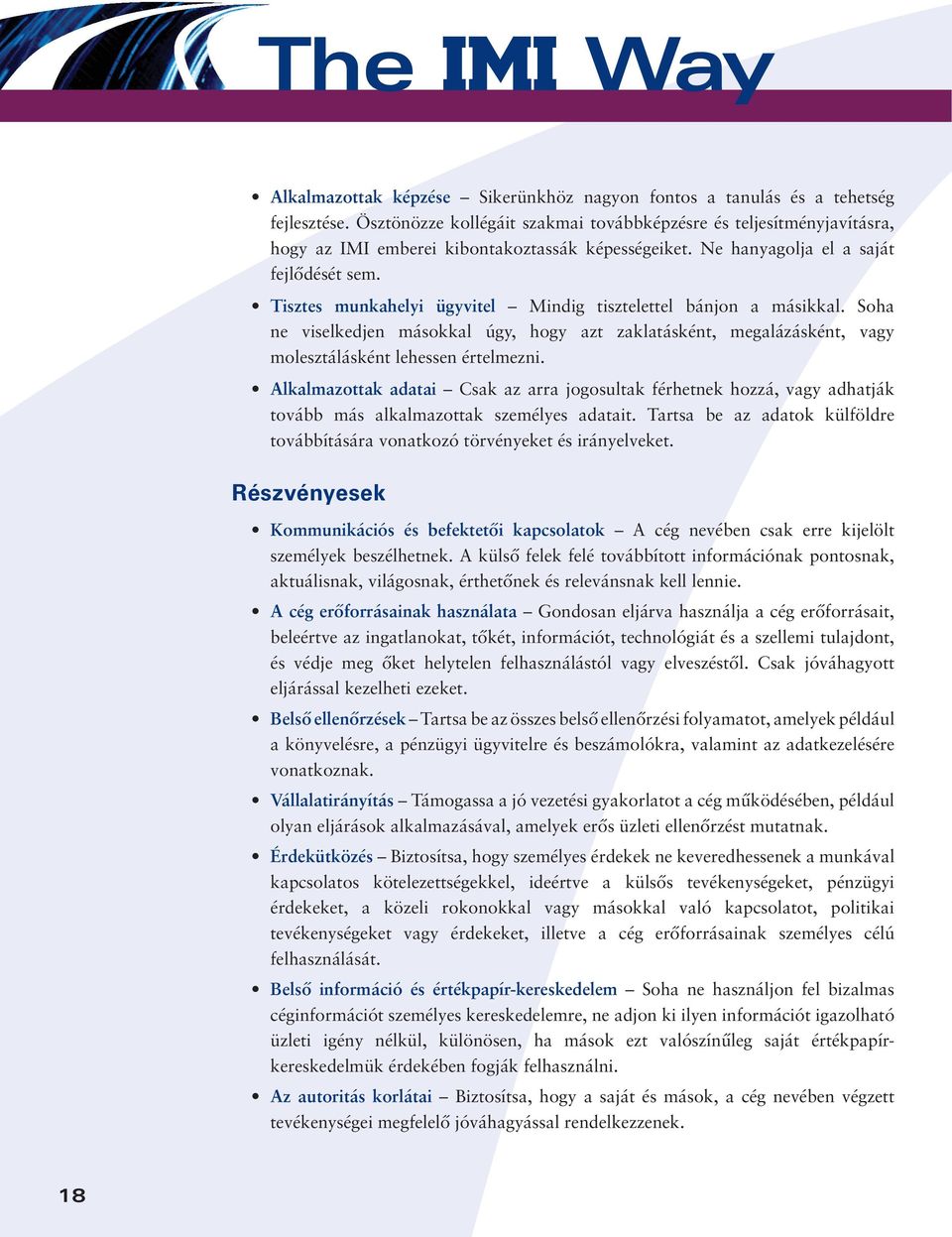 Tisztes munkahelyi ügyvitel Mindig tisztelettel bánjon a másikkal. Soha ne viselkedjen másokkal úgy, hogy azt zaklatásként, megalázásként, vagy molesztálásként lehessen értelmezni.