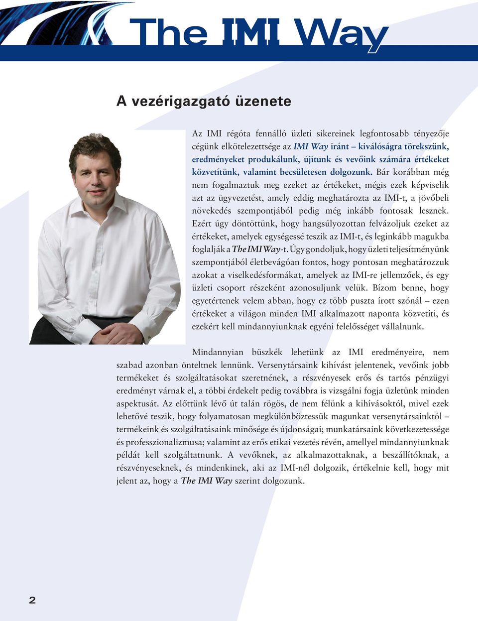 Bár korábban még nem fogalmaztuk meg ezeket az értékeket, mégis ezek képviselik azt az ügyvezetést, amely eddig meghatározta az IMI-t, a jövőbeli növekedés szempontjából pedig még inkább fontosak