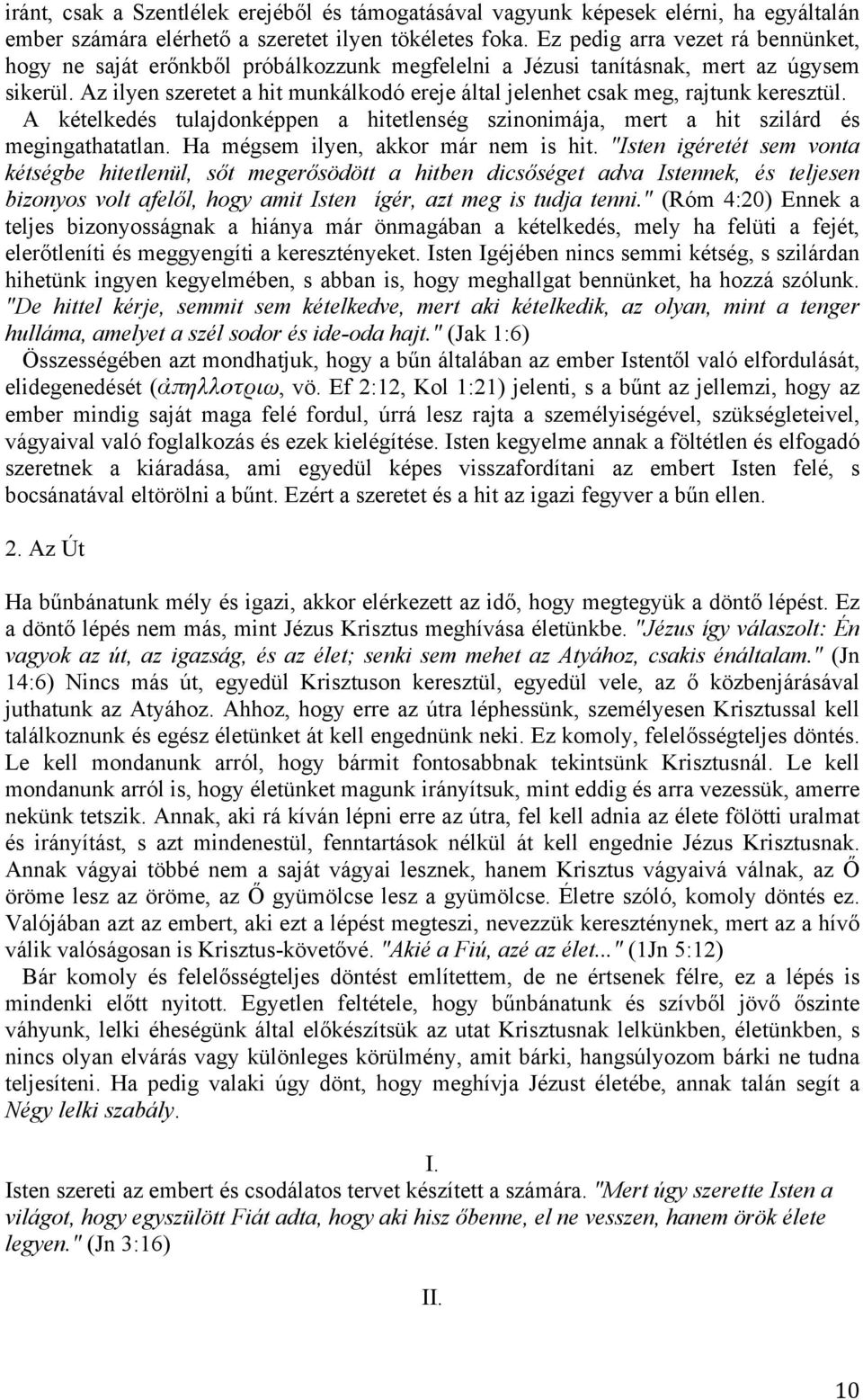 Az ilyen szeretet a hit munkálkodó ereje által jelenhet csak meg, rajtunk keresztül. A kételkedés tulajdonképpen a hitetlenség szinonimája, mert a hit szilárd és megingathatatlan.