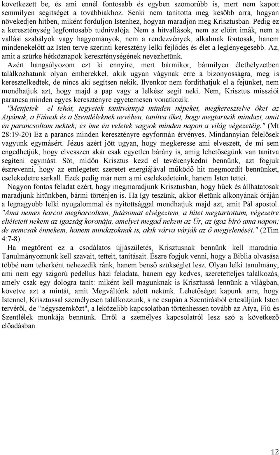 Nem a hitvallások, nem az előírt imák, nem a vallási szabályok vagy hagyományok, nem a rendezvények, alkalmak fontosak, hanem mindenekelőtt az Isten terve szerinti keresztény lelki fejlődés és élet a