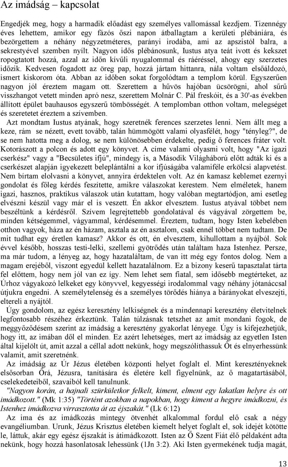 Nagyon idős plébánosunk, Iustus atya teát ivott és kekszet ropogtatott hozzá, azzal az időn kívűli nyugalommal és ráéréssel, ahogy egy szerzetes időzik.