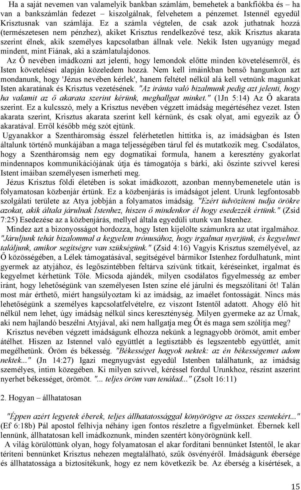 Nekik Isten ugyanúgy megad mindent, mint Fiának, aki a számlatulajdonos. Az Ő nevében imádkozni azt jelenti, hogy lemondok előtte minden követelésemről, és Isten követelései alapján közeledem hozzá.