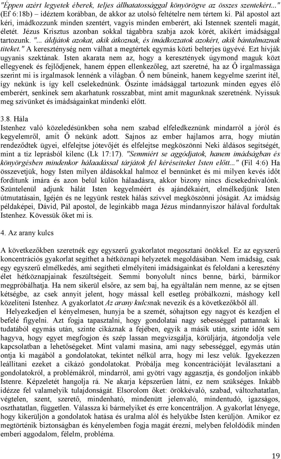 "... áldjátok azokat, akik átkoznak, és imádkozzatok azokért, akik bántalmaznak titeket." A kereszténység nem válhat a megtértek egymás közti belterjes ügyévé. Ezt hívják ugyanis szektának.