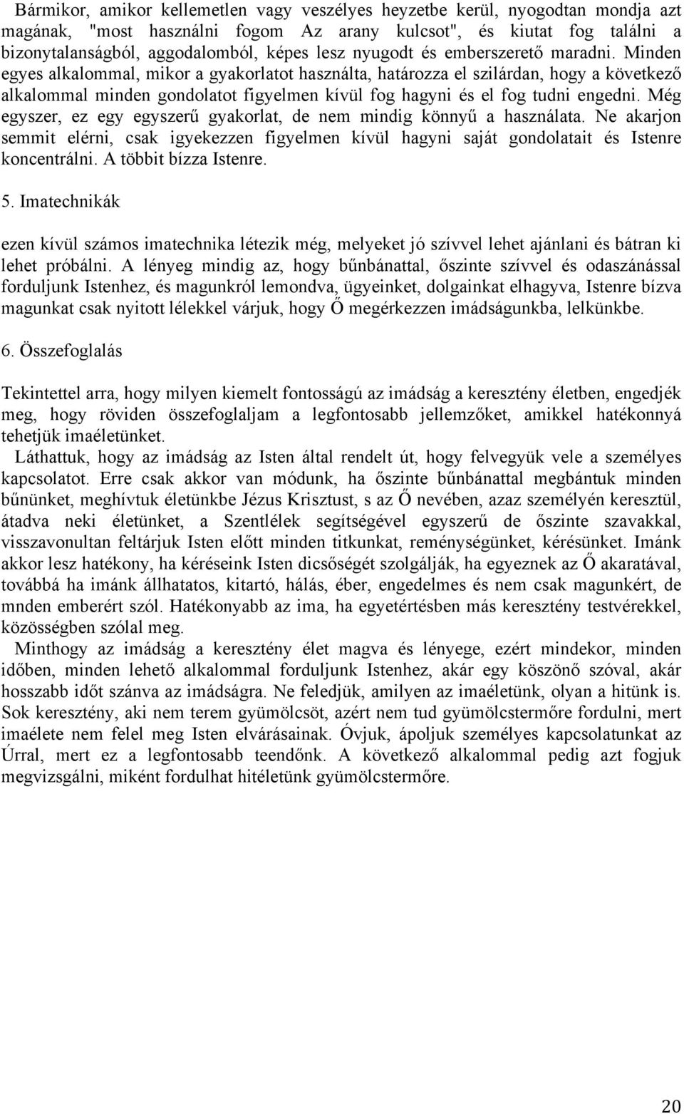 Minden egyes alkalommal, mikor a gyakorlatot használta, határozza el szilárdan, hogy a következő alkalommal minden gondolatot figyelmen kívül fog hagyni és el fog tudni engedni.