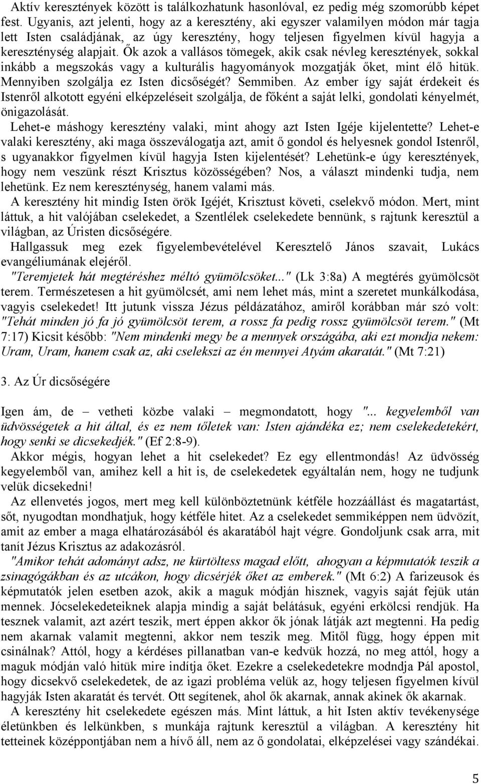 Ők azok a vallásos tömegek, akik csak névleg keresztények, sokkal inkább a megszokás vagy a kulturális hagyományok mozgatják őket, mint élő hitük. Mennyiben szolgálja ez Isten dicsőségét? Semmiben.