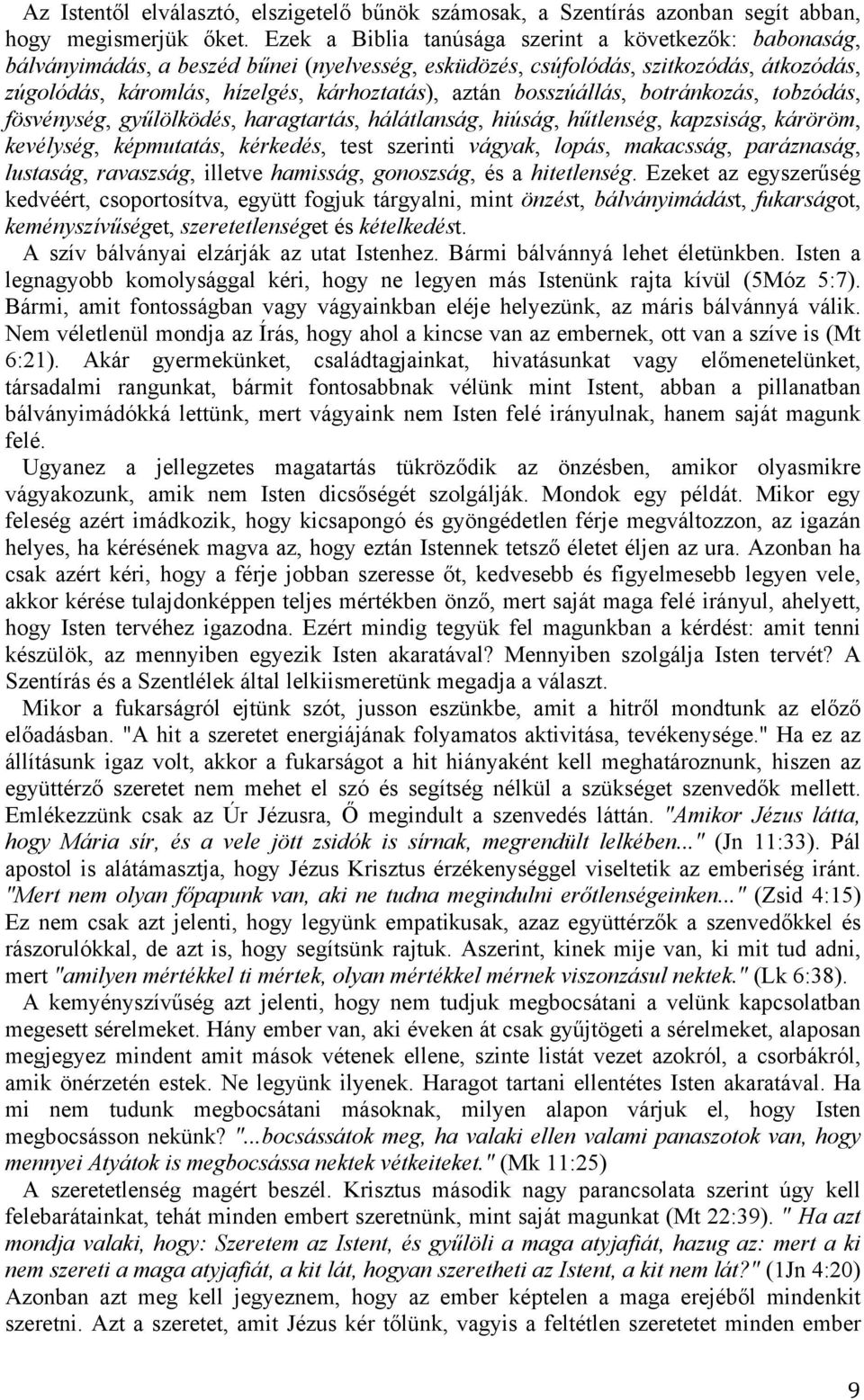 bosszúállás, botránkozás, tobzódás, fösvénység, gyűlölködés, haragtartás, hálátlanság, hiúság, hűtlenség, kapzsiság, káröröm, kevélység, képmutatás, kérkedés, test szerinti vágyak, lopás, makacsság,