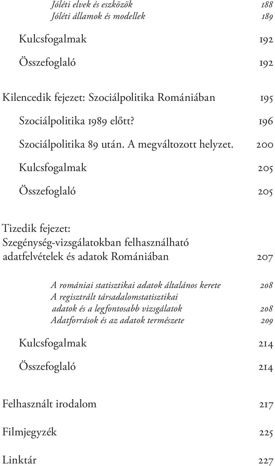 200 Kulcsfogalmak 205 Összefoglaló 205 Tizedik fejezet: Szegénység-vizsgálatokban felhasználható adatfelvételek és adatok Romániában 207 A romániai