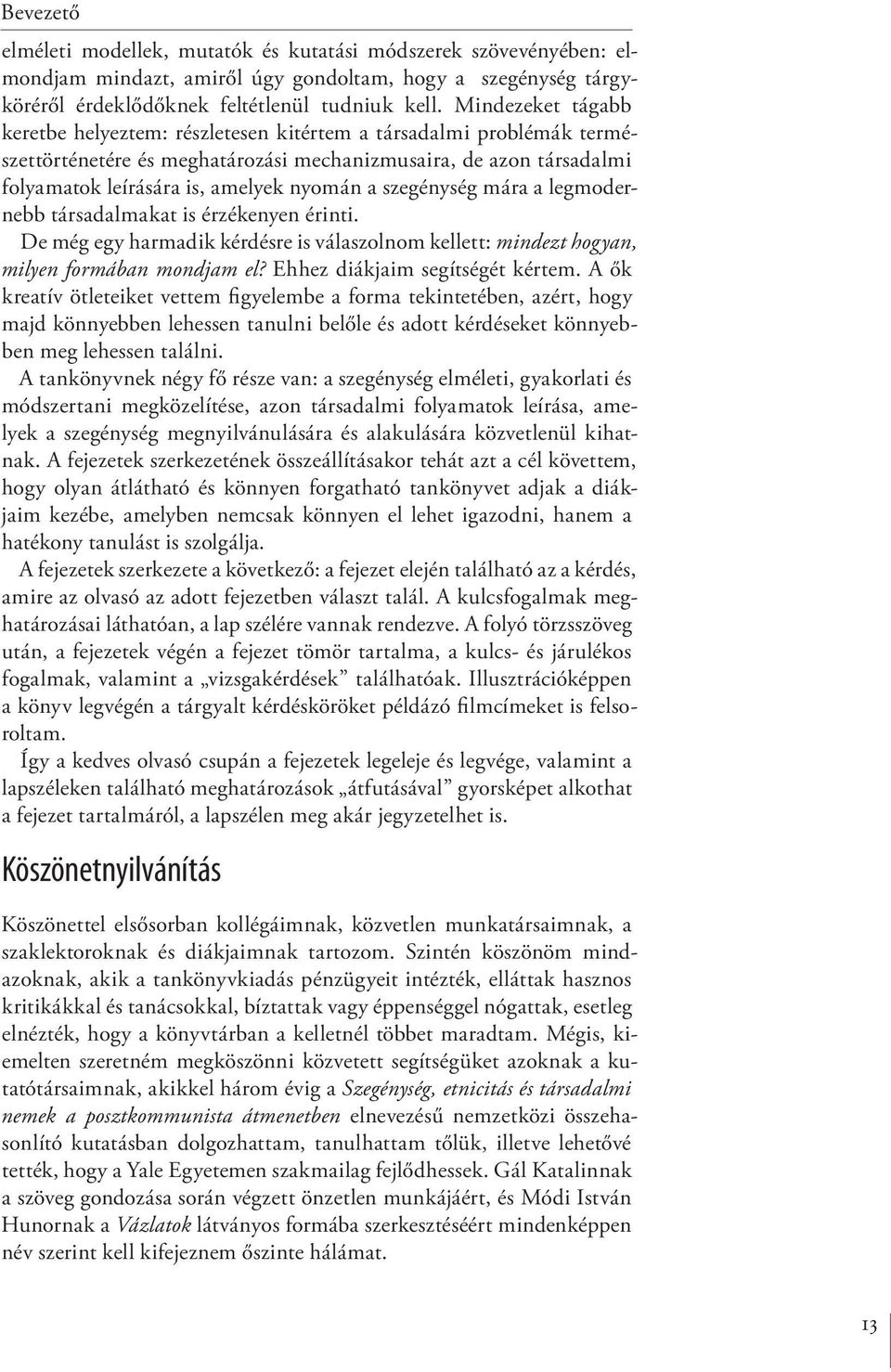 szegénység mára a legmodernebb társadalmakat is érzékenyen érinti. De még egy harmadik kérdésre is válaszolnom kellett: mindezt hogyan, milyen formában mondjam el? Ehhez diákjaim segítségét kértem.