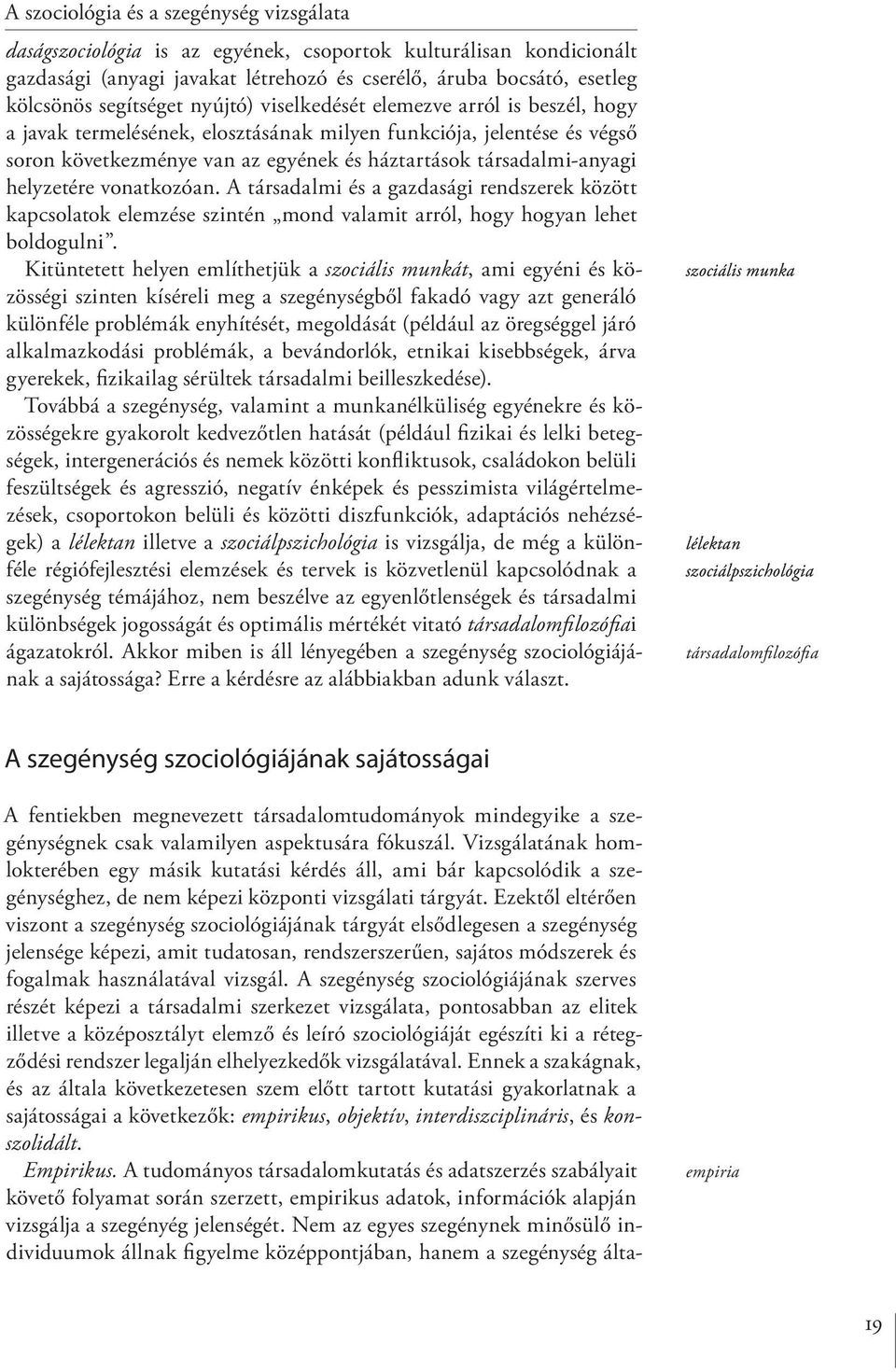 társadalmi-anyagi helyzetére vonatkozóan. A társadalmi és a gazdasági rendszerek között kapcsolatok elemzése szintén mond valamit arról, hogy hogyan lehet boldogulni.