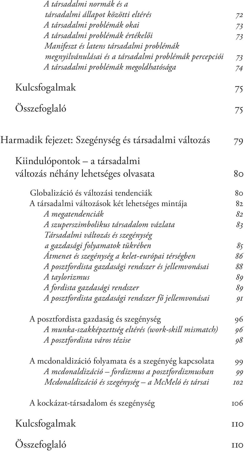 változás néhány lehetséges olvasata 80 Globalizáció és változási tendenciák 80 A társadalmi változások két lehetséges mintája 82 A megatendenciák 82 A szuperszimbolikus társadalom vázlata 83