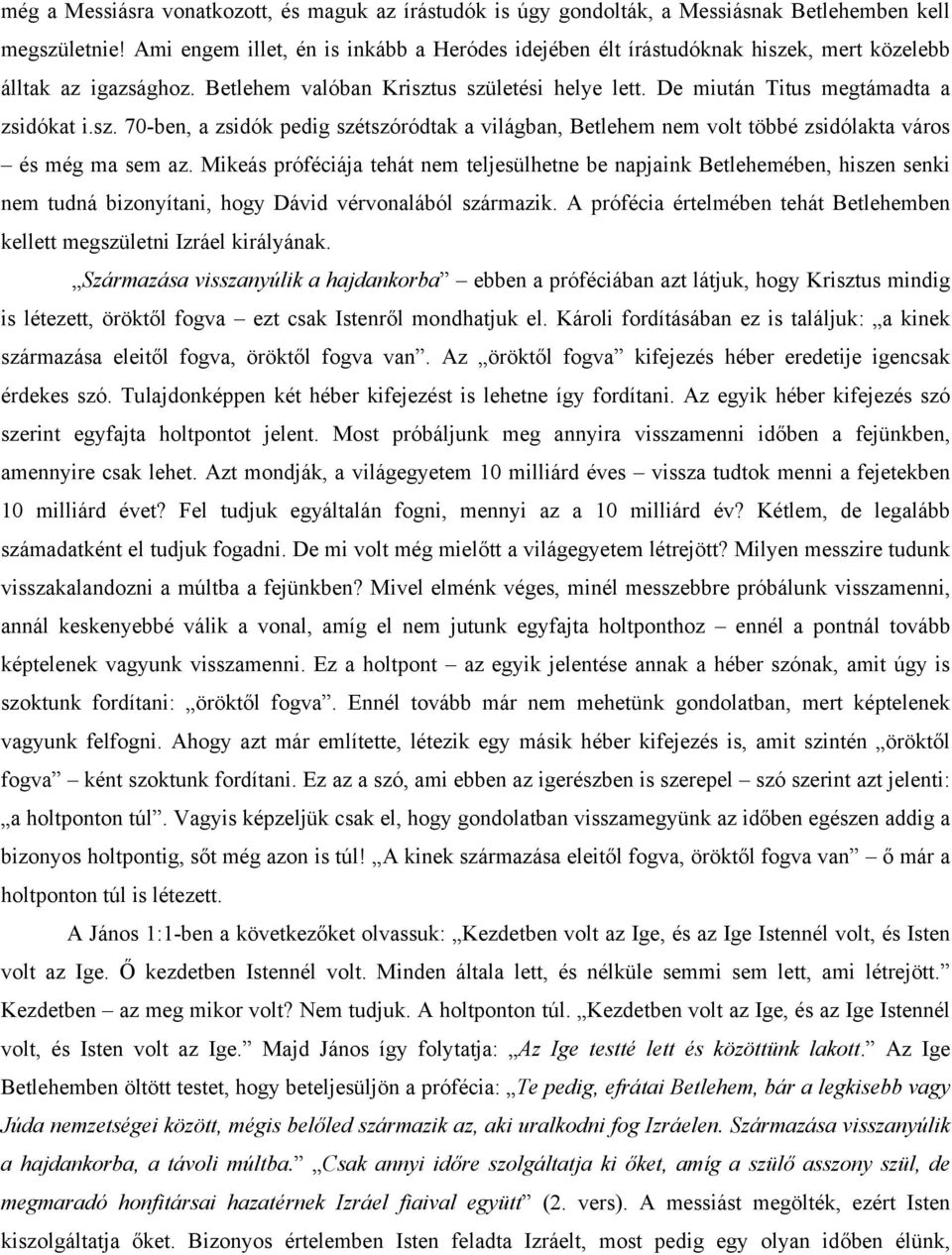 sz. 70-ben, a zsidók pedig szétszóródtak a világban, Betlehem nem volt többé zsidólakta város és még ma sem az.