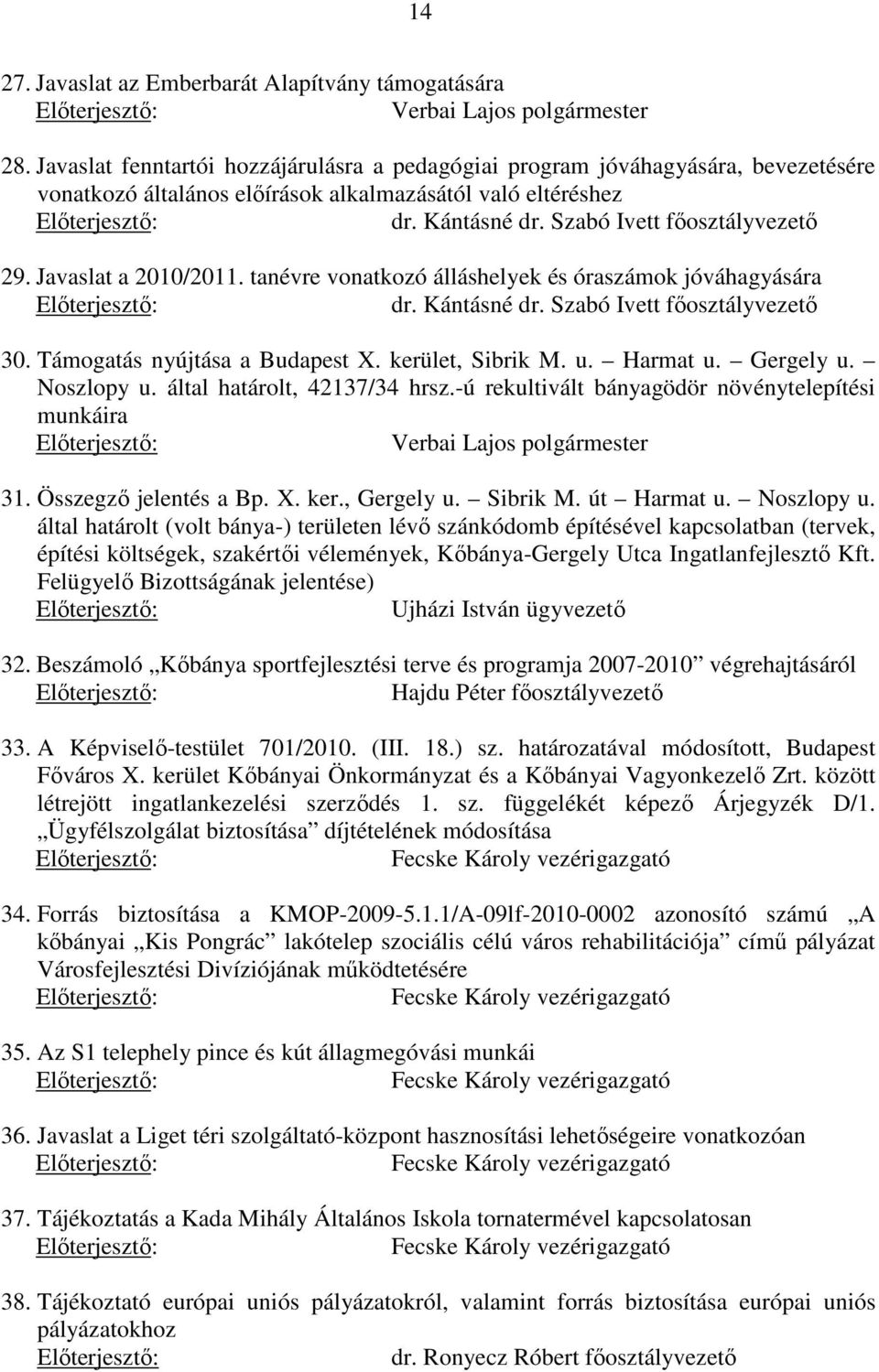 Javaslat a 2010/2011. tanévre vonatkozó álláshelyek és óraszámok jóváhagyására dr. Kántásné dr. Szabó Ivett főosztályvezető 30. Támogatás nyújtása a Budapest X. kerület, Sibrik M. u. Harmat u.