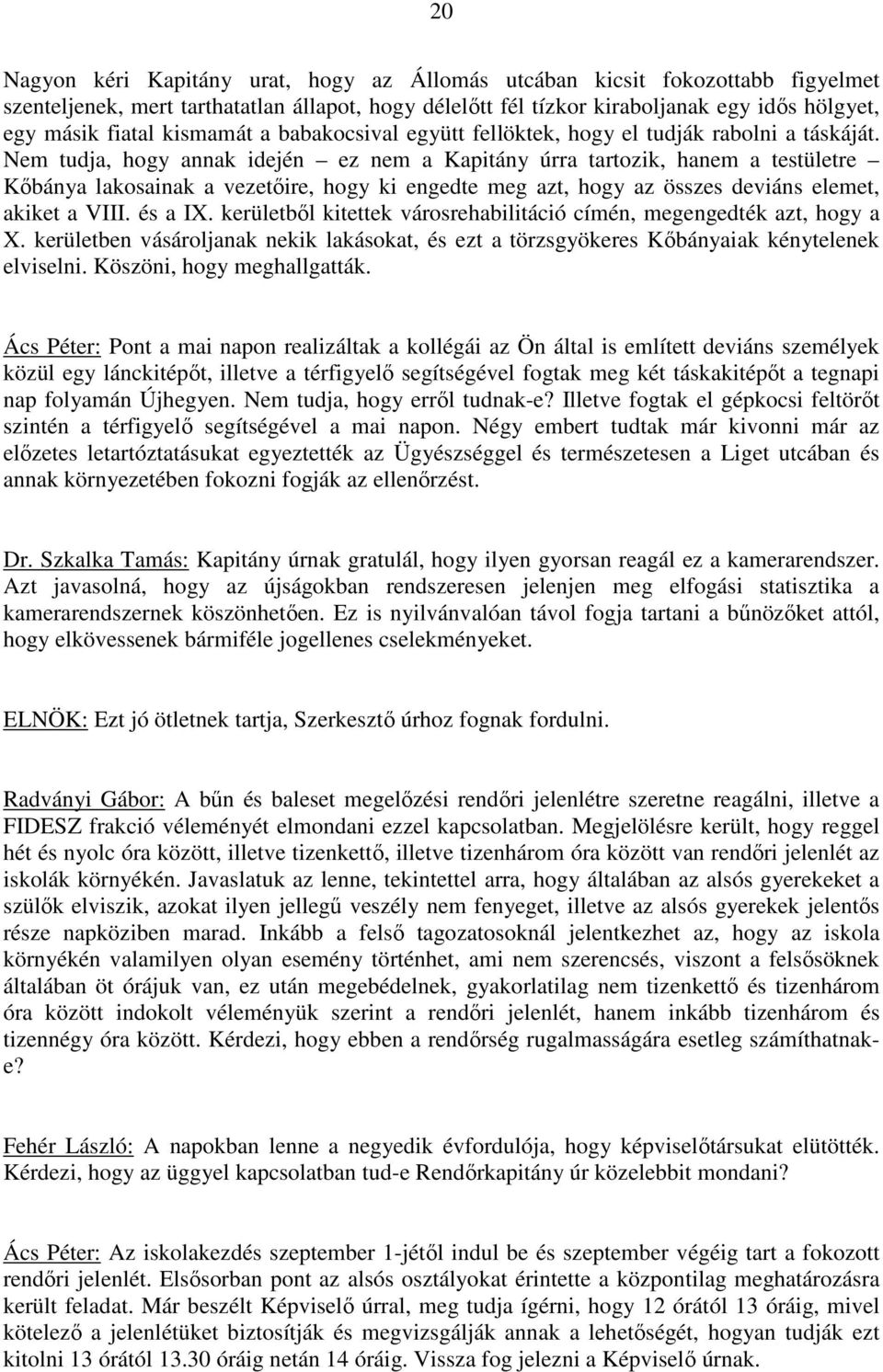 Nem tudja, hogy annak idején ez nem a Kapitány úrra tartozik, hanem a testületre Kőbánya lakosainak a vezetőire, hogy ki engedte meg azt, hogy az összes deviáns elemet, akiket a VIII. és a IX.