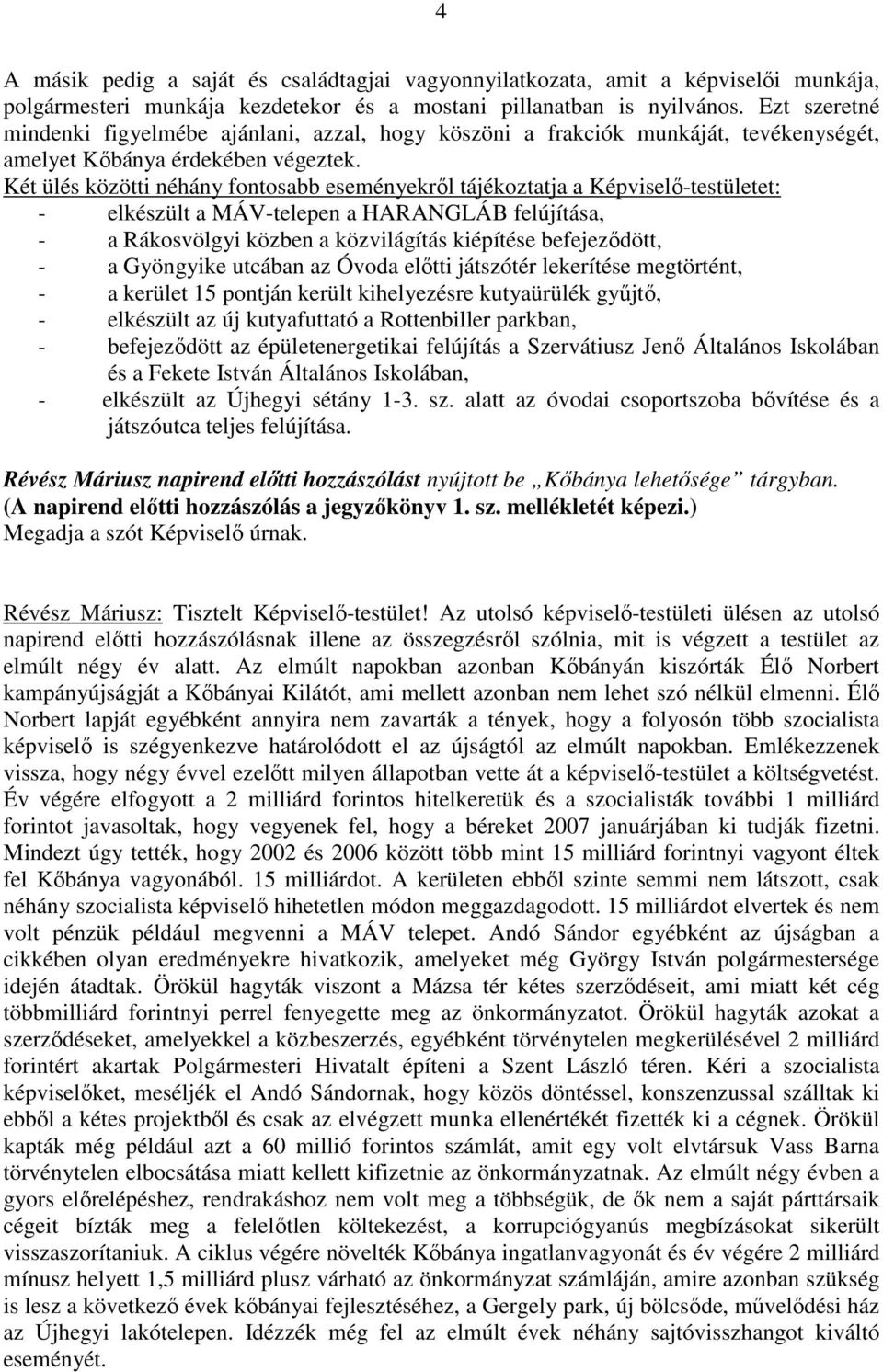 Két ülés közötti néhány fontosabb eseményekről tájékoztatja a Képviselő-testületet: - elkészült a MÁV-telepen a HARANGLÁB felújítása, - a Rákosvölgyi közben a közvilágítás kiépítése befejeződött, - a