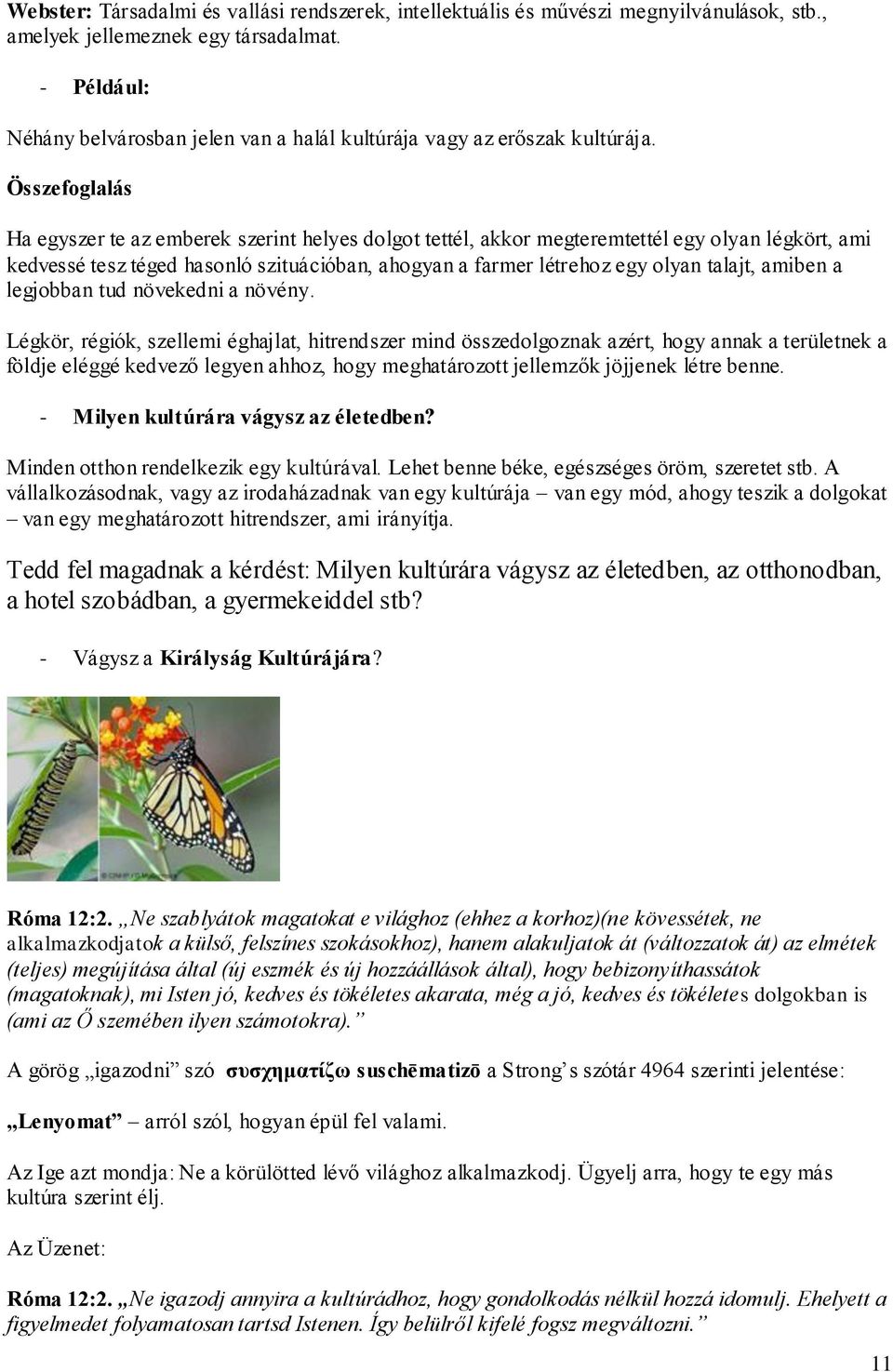 Összefoglalás Ha egyszer te az emberek szerint helyes dolgot tettél, akkor megteremtettél egy olyan légkört, ami kedvessé tesz téged hasonló szituációban, ahogyan a farmer létrehoz egy olyan talajt,