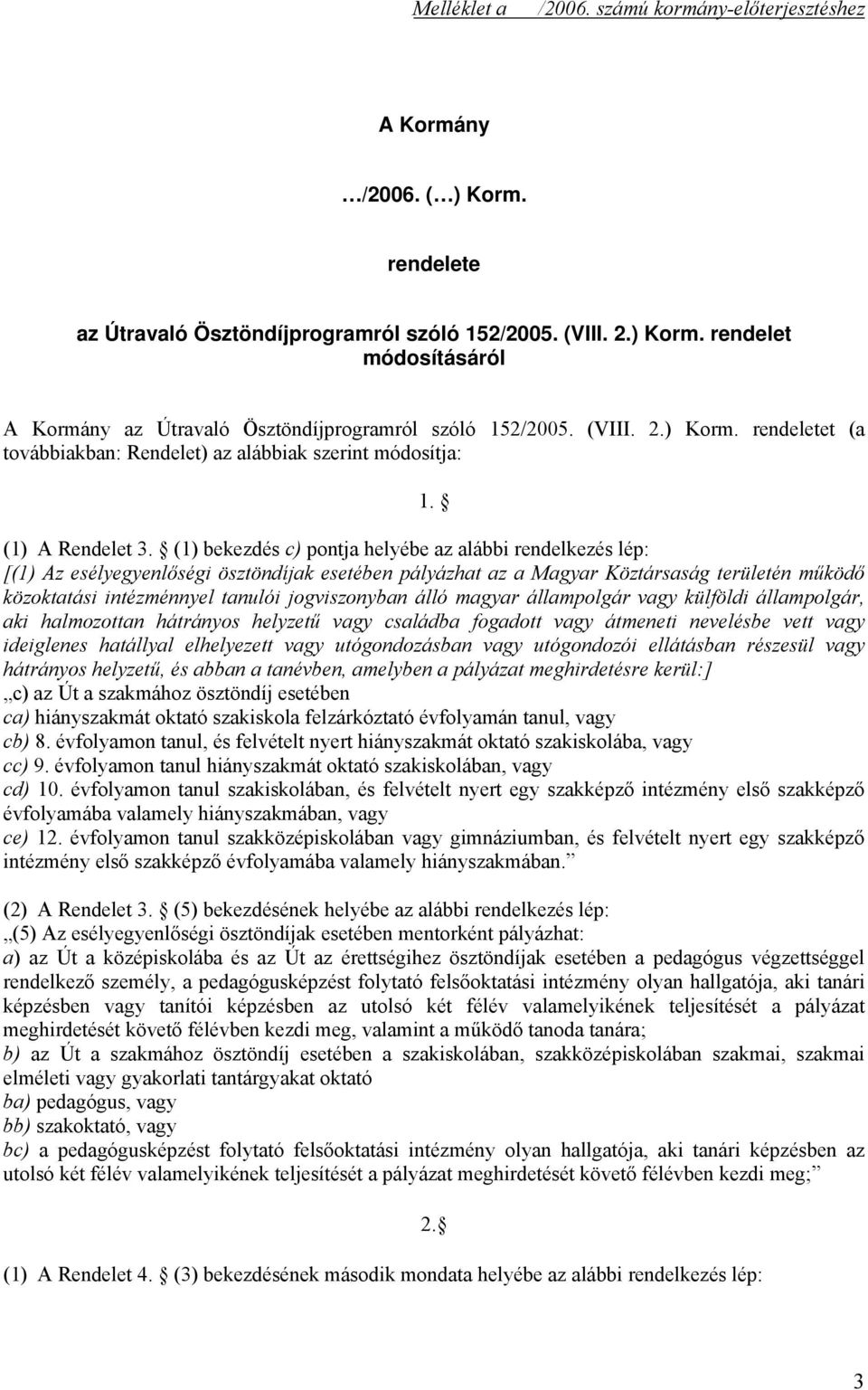 (1) bekezdés c) pontja helyébe az alábbi rendelkezés lép: [(1) Az esélyegyenlőségi ösztöndíjak esetében pályázhat az a Magyar Köztársaság területén működő közoktatási intézménnyel tanulói