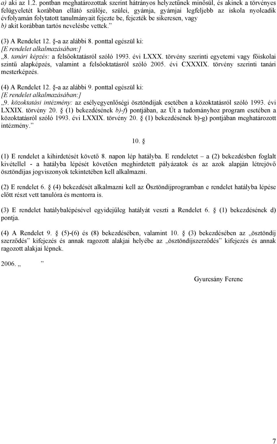 tanulmányait fejezte be, fejezték be sikeresen, vagy b) akit korábban tartós nevelésbe vettek. (3) A Rendelet 12. -a az alábbi 8. ponttal egészül ki: 8. tanári képzés: a felsőoktatásról szóló 1993.