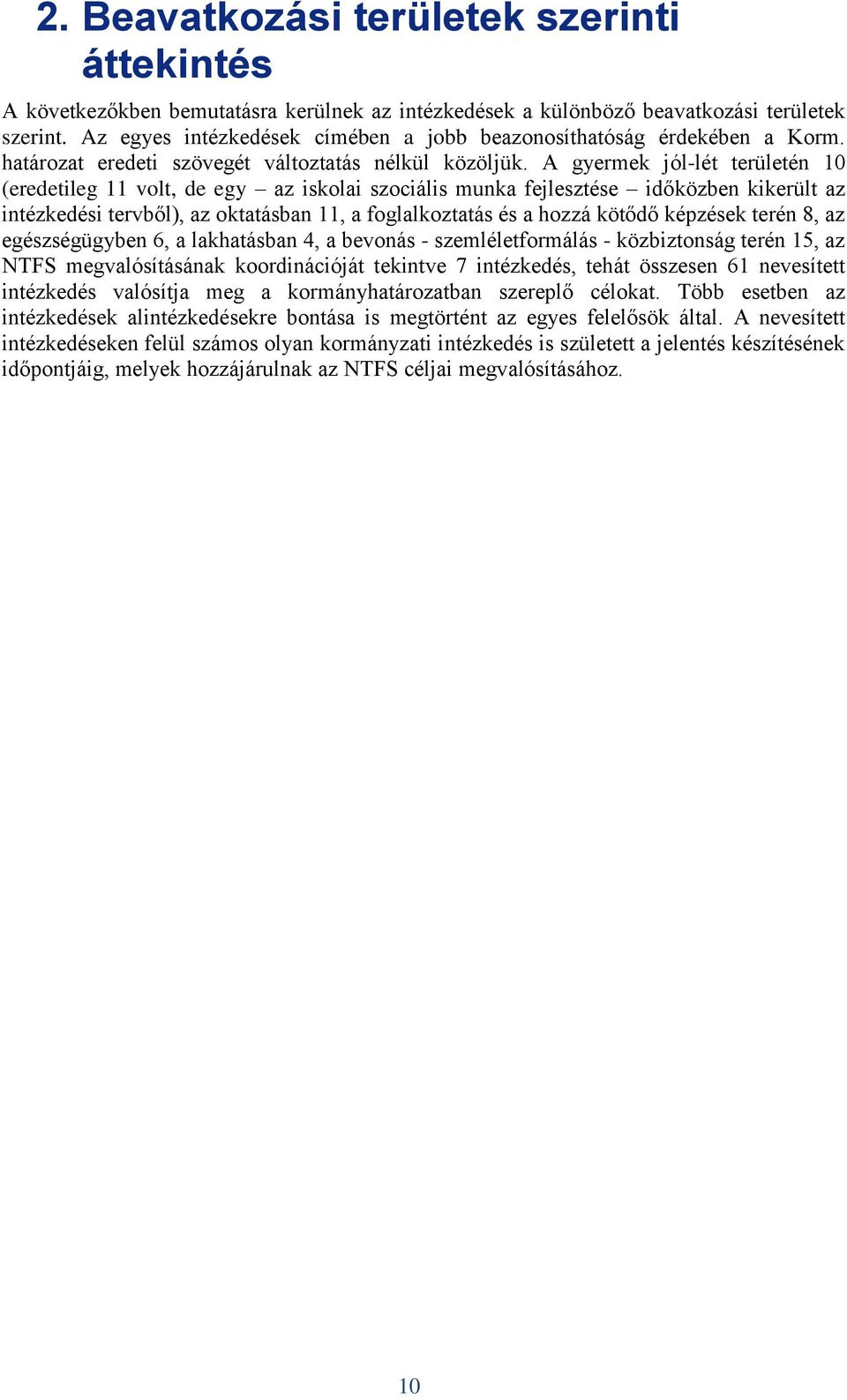 A gyermek jól-lét területén 10 (eredetileg 11 volt, de egy az iskolai szociális munka fejlesztése időközben kikerült az intézkedési tervből), az oktatásban 11, a foglalkoztatás és a hozzá kötődő