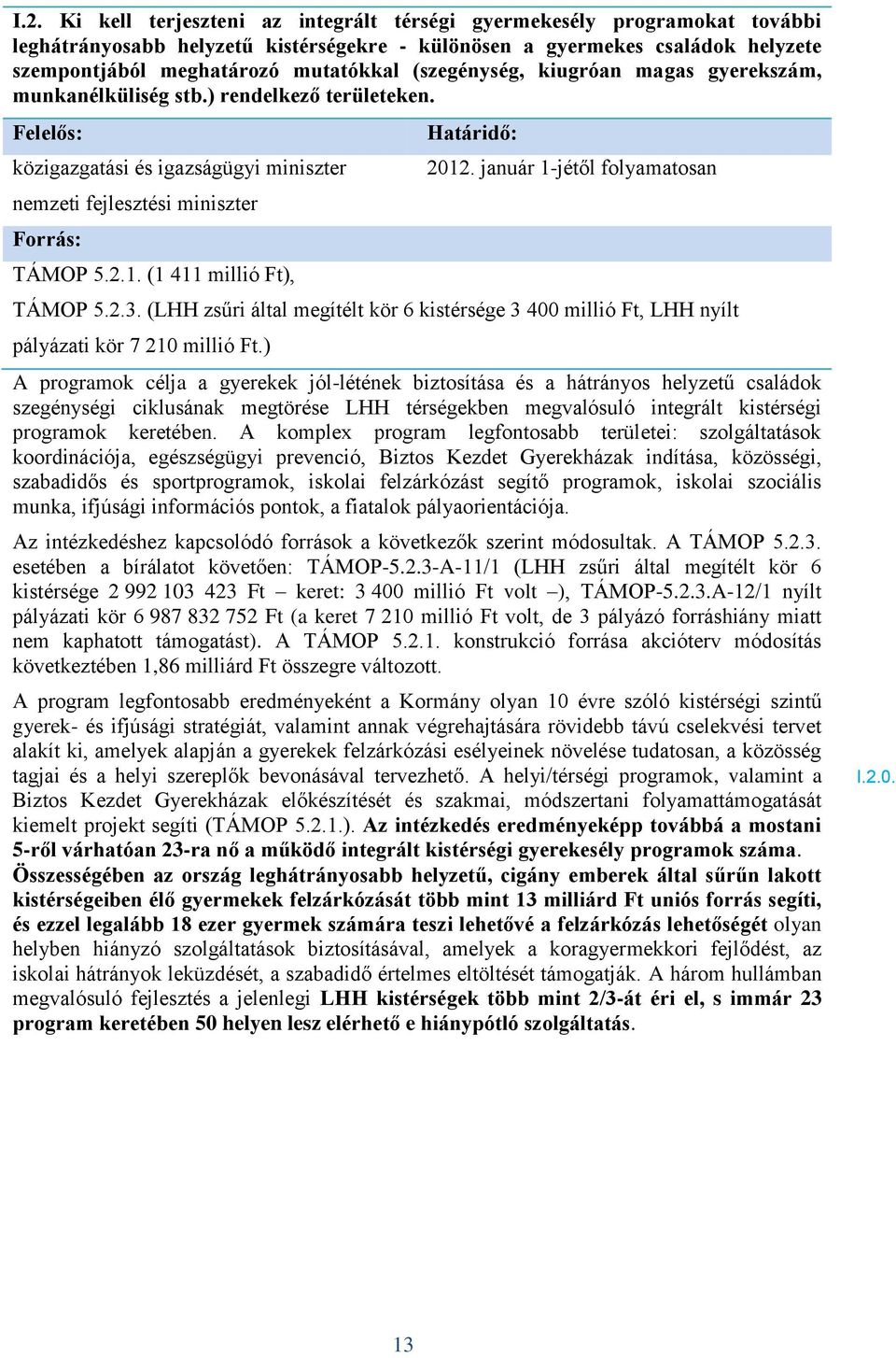 január 1-jétől folyamatosan TÁMOP 5.2.3. (LHH zsűri által megítélt kör 6 kistérsége 3 400 millió Ft, LHH nyílt pályázati kör 7 210 millió Ft.