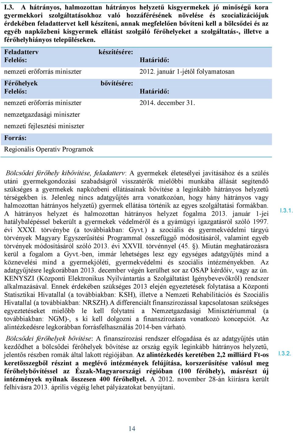 Feladatterv nemzeti erőforrás miniszter Férőhelyek nemzeti erőforrás miniszter nemzetgazdasági miniszter nemzeti fejlesztési miniszter Regionális Operatív Programok készítésére: bővítésére: 2012.